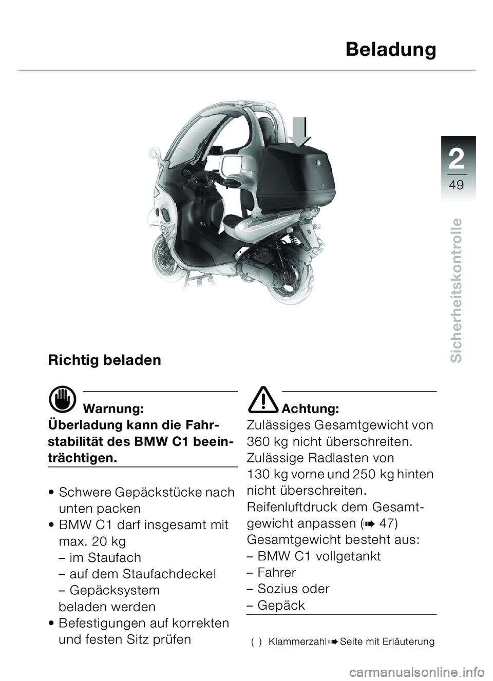 BMW MOTORRAD C1 2000  Betriebsanleitung (in German) 2
49
SicherheitskontrolleRichtig beladen
d Warnung:
Ü berladung kann die Fahr-
stabilit ät des BMW C1 beein-
tr ächtigen.
 Schwere Gep äckstü cke nach 
unten packen
 BMW C1 darf insgesamt mit 
