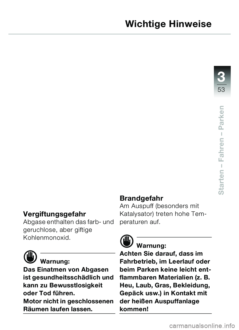 BMW MOTORRAD C1 2000  Betriebsanleitung (in German) 33
53
Starten – Fahren  – Parken
Wichtige Hinweise
VergiftungsgefahrAbgase enthalten das farb- und 
geruchlose, aber giftige 
Kohlenmonoxid. 
d Warnung:
Das Einatmen von Abgasen 
ist gesundheitssc