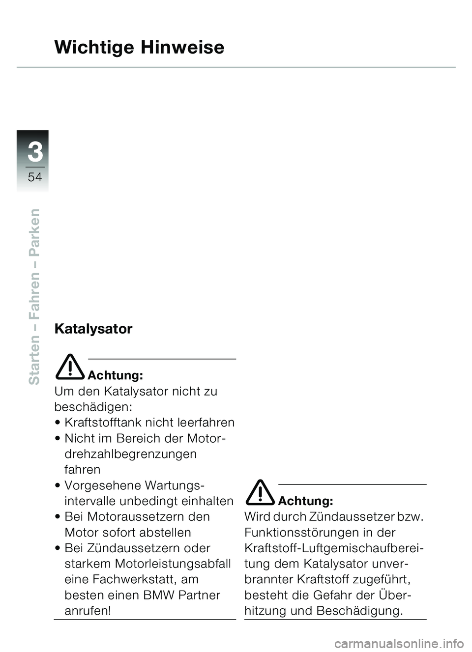 BMW MOTORRAD C1 2000  Betriebsanleitung (in German) 33
54
Starten – Fahren  – Parken
Wichtige Hinweise
Katalysator
e Achtung:
Um den Katalysator nicht zu 
besch ädigen:
 Kraftstofftank nicht leerfahren
 Nicht im Bereich der Motor-
drehzahlbegren