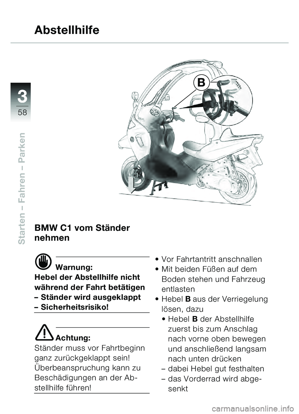 BMW MOTORRAD C1 2000  Betriebsanleitung (in German) 33
58
Starten – Fahren – Parken
B
BMW C1 vom Ständer 
nehmen
d Warnung:
Hebel der Abstellhilfe nicht 
während der Fahrt betätigen
– Ständer wird ausgeklappt
– Sicherheitsrisiko!
e Achtung: