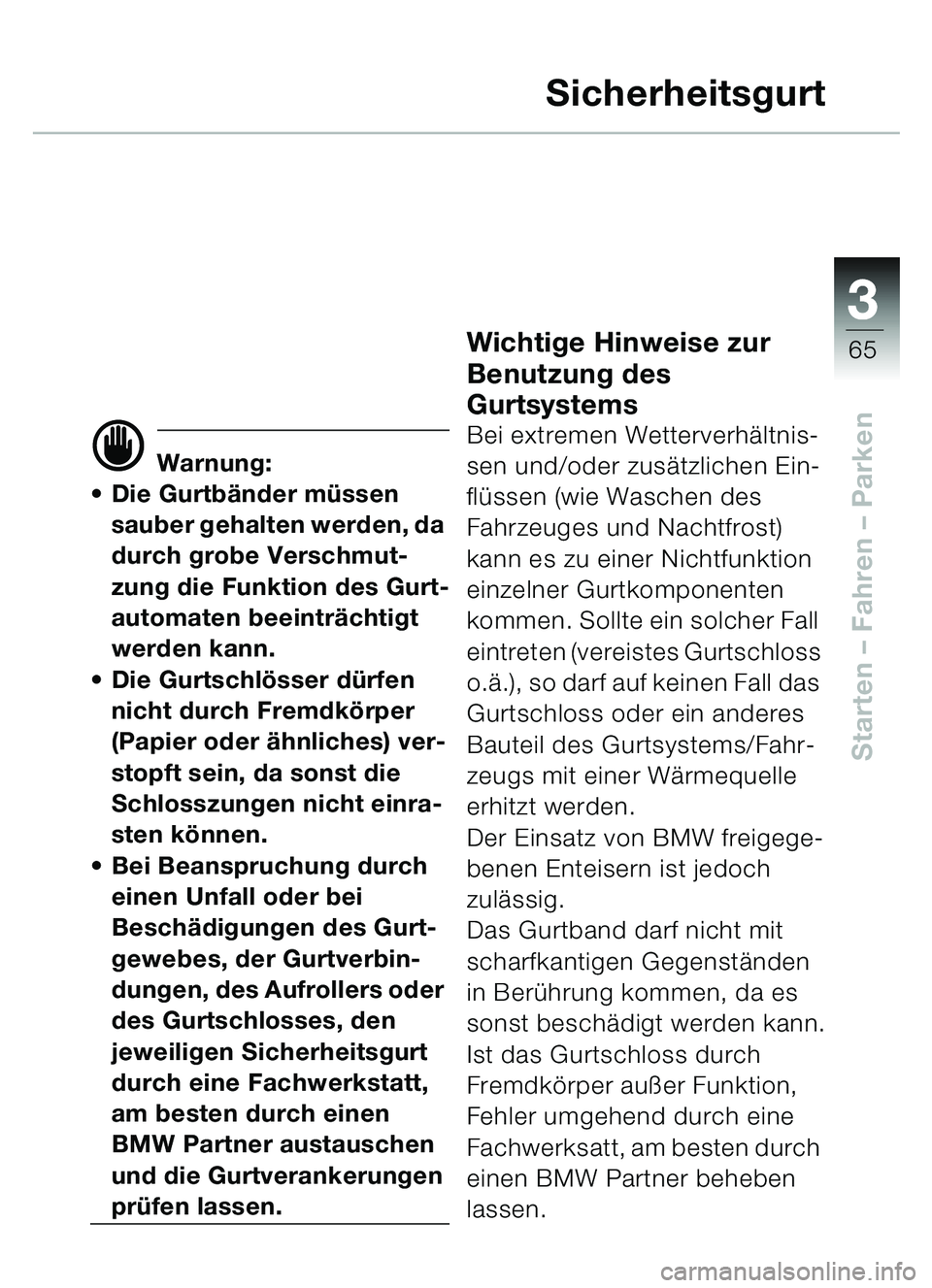 BMW MOTORRAD C1 2000  Betriebsanleitung (in German) 33
65
Starten – Fahren  – Parken
Sicherheitsgurt
d Warnung:
 Die Gurtb änder m üssen 
sauber gehalten werden, da 
durch grobe Verschmut-
zung die Funktion des Gurt-
automaten beeintr ächtigt 
