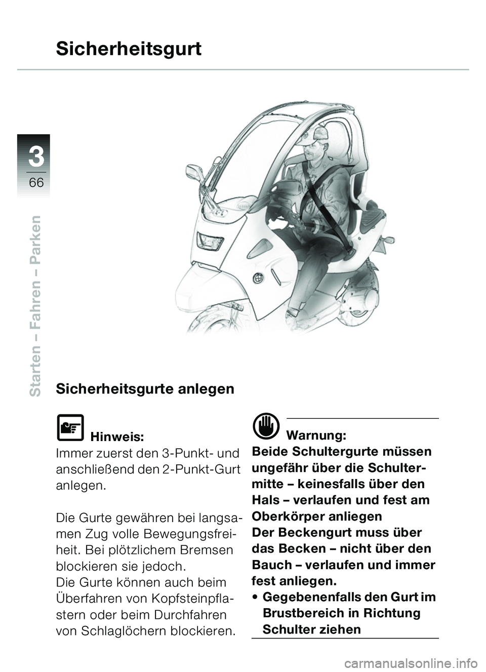 BMW MOTORRAD C1 2000  Betriebsanleitung (in German) 33
66
Starten – Fahren – ParkenSicherheitsgurte anlegen
L Hinweis:
Immer zuerst den 3-Punkt- und 
anschließend den 2-Punkt-Gurt 
anlegen.
Die Gurte gewähren bei langsa-
men Zug volle Bewegungsfr