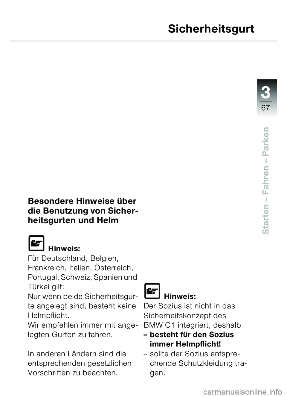 BMW MOTORRAD C1 2000  Betriebsanleitung (in German) 33
67
Starten – Fahren  – Parken
Sicherheitsgurt
Besondere Hinweise  über 
die Benutzung von Sicher-
heitsgurten und Helm
\f Hinweis:
Fü r Deutschland, Belgien, 
Frankreich, Italien, Österreich