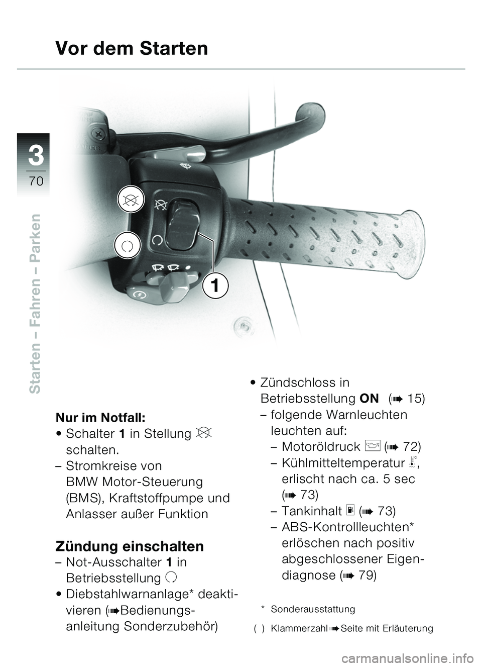 BMW MOTORRAD C1 2000  Betriebsanleitung (in German) 33
70
Starten – Fahren – Parken
Nur im Notfall:
•Schalter  1 in Stellung 
V 
schalten.
–Stromkreise von
BMW Motor-Steuerung 
(BMS), Kraftstoffpumpe und 
Anlasser außer Funktion
Zündung einsc