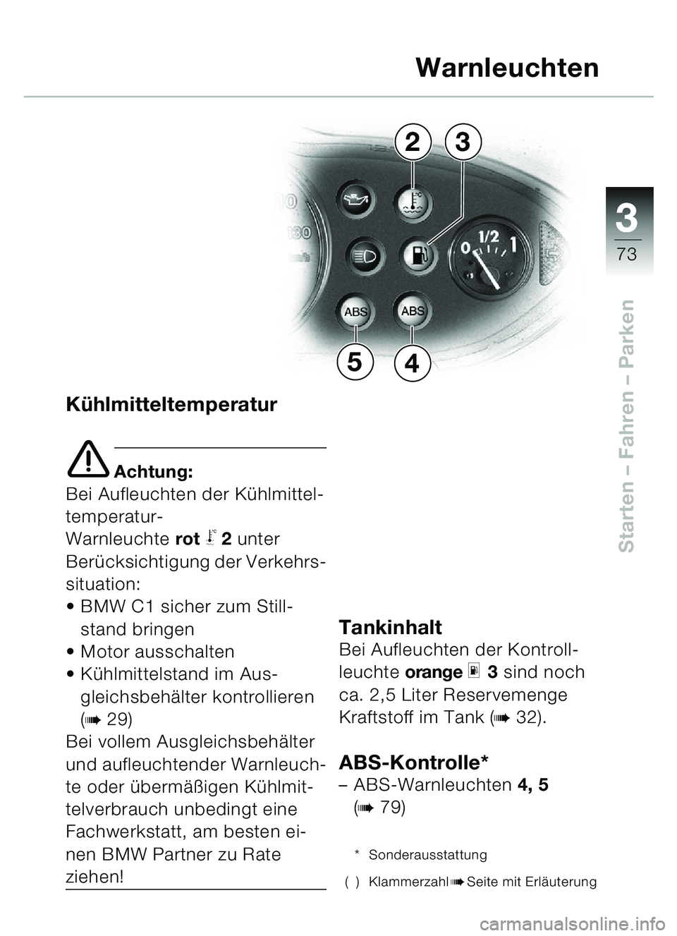 BMW MOTORRAD C1 2000  Betriebsanleitung (in German) 33
73
Starten – Fahren  – Parken
Kühlmitteltemperatur
e Achtung:
Bei Aufleuchten der K ühlmittel-
temperatur-
Warnleuchte rot
\b2 unter 
Ber ücksichtigung der Verkehrs-
situation: 
 BMW C1 sic