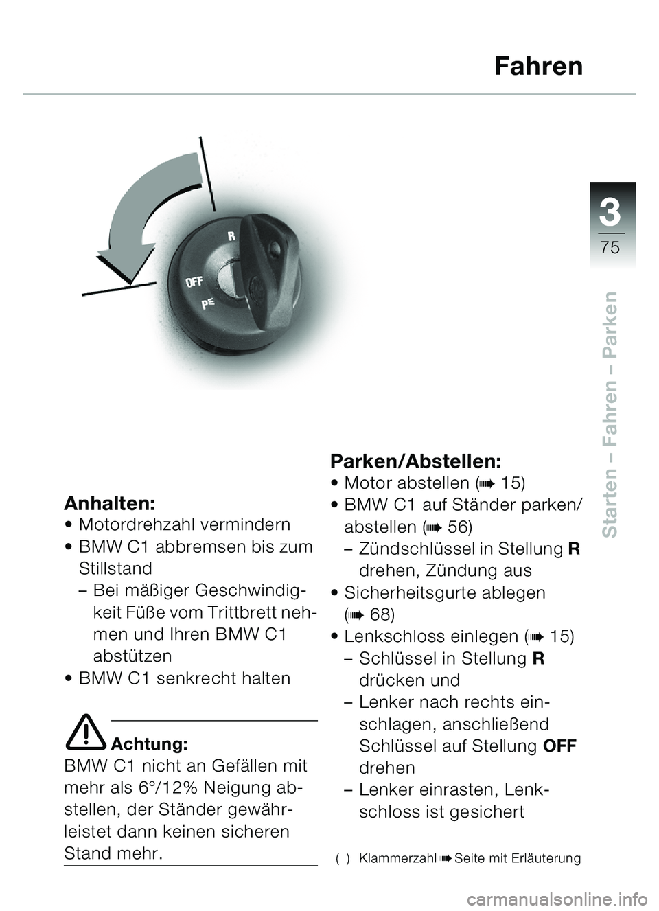 BMW MOTORRAD C1 2000  Betriebsanleitung (in German) 33
75
Starten – Fahren  – Parken
Anhalten:Motordrehzahl vermindern
 BMW C1 abbremsen bis zum 
Stillstand 
– Bei m äßiger Geschwindig-
keit Füße vom Trittbrett neh-
men und Ihren BMW C1 
ab