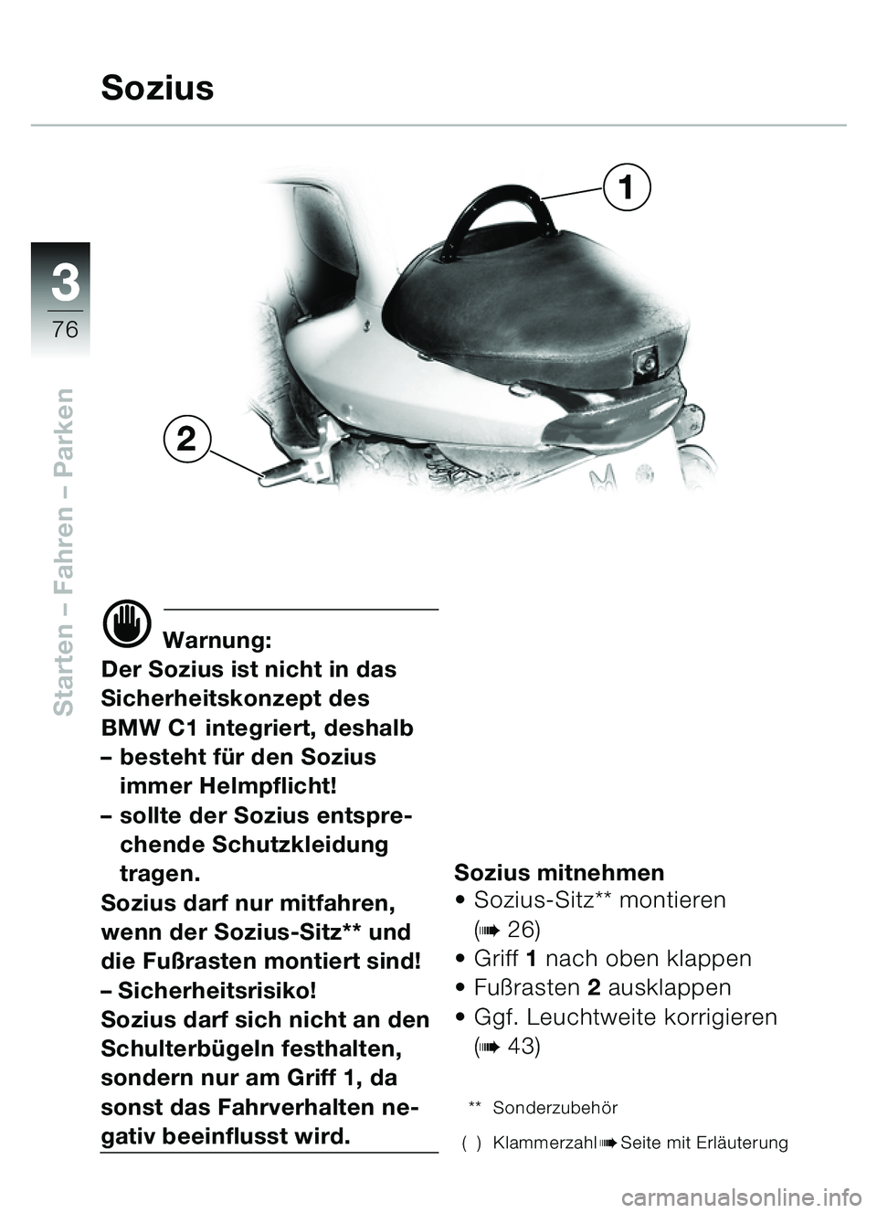 BMW MOTORRAD C1 2000  Betriebsanleitung (in German) 33
76
Starten – Fahren  – Parken
d Warnung:
Der Sozius ist nicht in das 
Sicherheitskonzept des 
BMW C1 integriert, deshalb
– besteht fü r den Sozius 
immer Helmpflicht!
– sollte der Sozius e