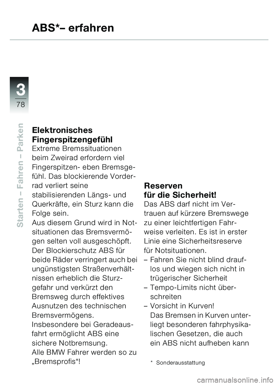 BMW MOTORRAD C1 2000  Betriebsanleitung (in German) 33
78
Starten – Fahren  – Parken
ABS*– erfahren
Elektronisches 
Fingerspitzengef ühl
Extreme Bremssituationen 
beim Zweirad erfordern viel 
Fingerspitzen- eben Bremsge-
fü hl. Das blockierende