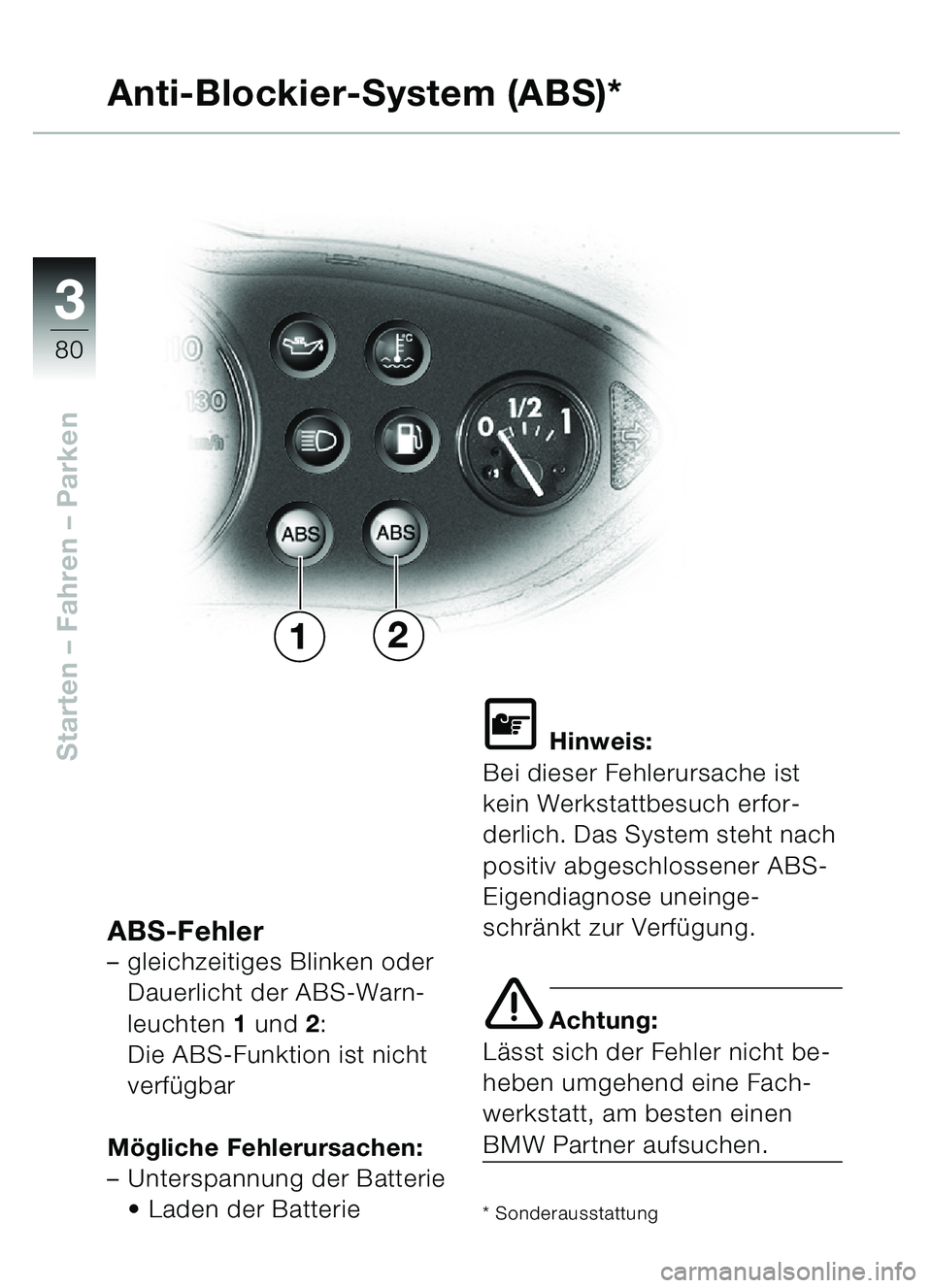 BMW MOTORRAD C1 2000  Betriebsanleitung (in German) 33
80
Starten – Fahren  – Parken
Anti-Blockier-System (ABS)*
ABS-Fehler–gleichzeitiges Blinken oder 
Dauerlicht der ABS-Warn-
leuchten 1  und 2: 
Die ABS-Funktion ist nicht 
verf ügbar
Mö glic