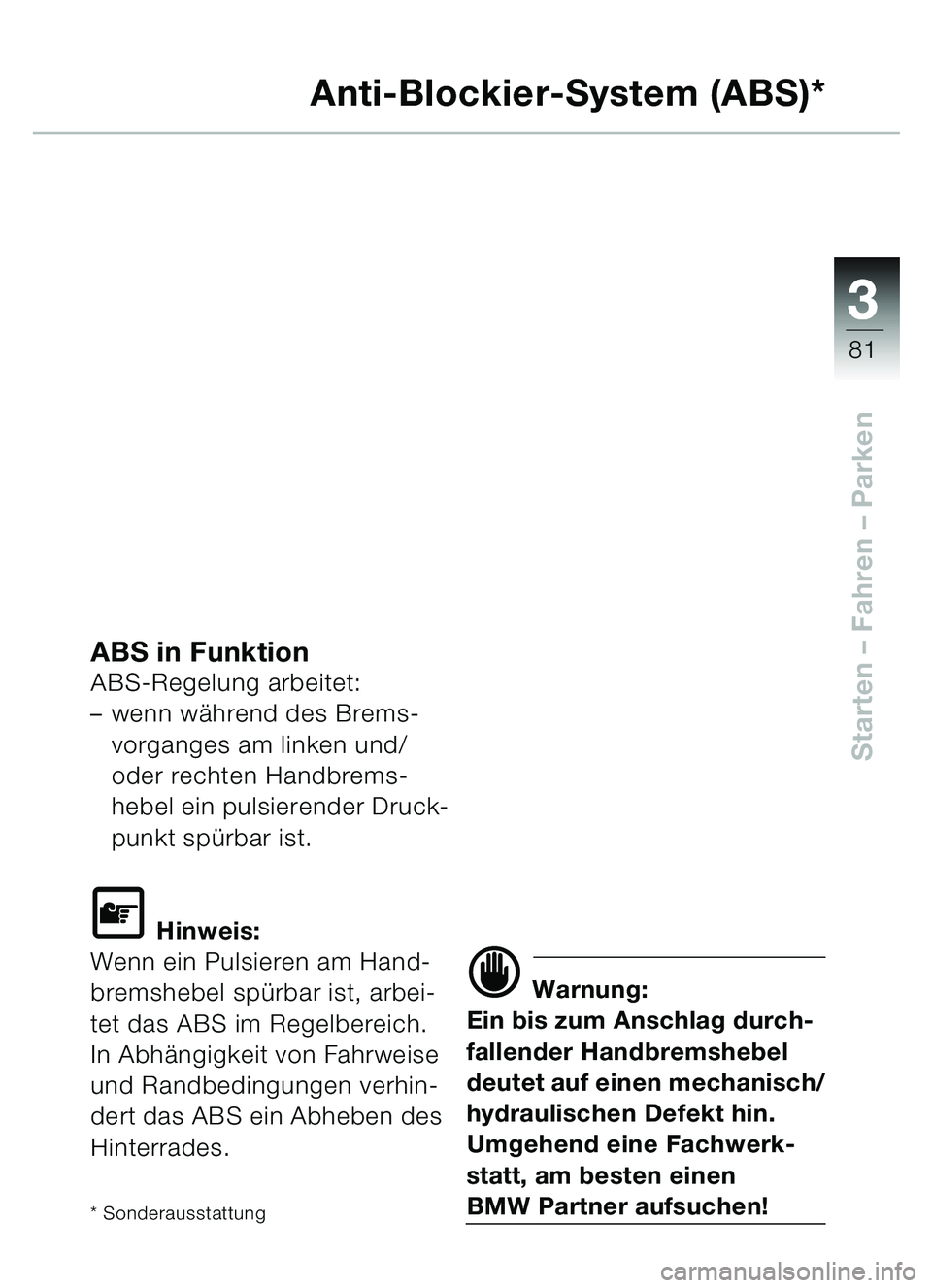 BMW MOTORRAD C1 2000  Betriebsanleitung (in German) 33
81
Starten – Fahren  – Parken
Anti-Blockier-System (ABS)*
ABS in FunktionABS-Regelung arbeitet:
–wenn w ährend des Brems-
vorganges am linken und/
oder rechten Handbrems-
hebel ein pulsieren