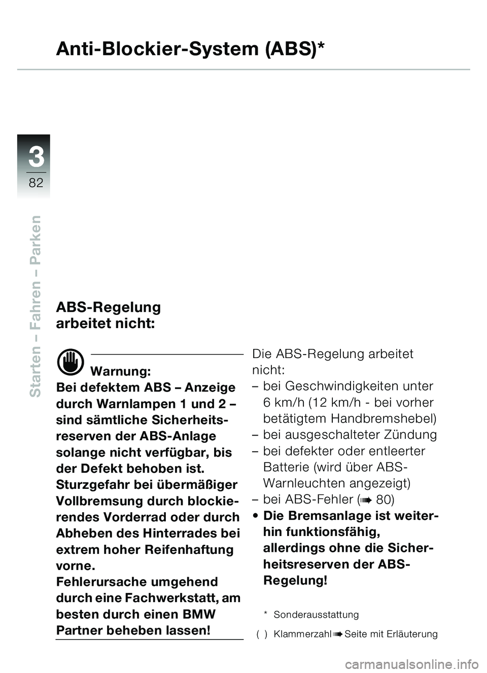 BMW MOTORRAD C1 2000  Betriebsanleitung (in German) 33
82
Starten – Fahren  – Parken
Anti-Blockier-System (ABS)*
ABS-Regelung 
arbeitet nicht:
d Warnung:
Bei defektem ABS  – Anzeige 
durch Warnlampen 1 und 2  – 
sind s ämtliche Sicherheits-
re