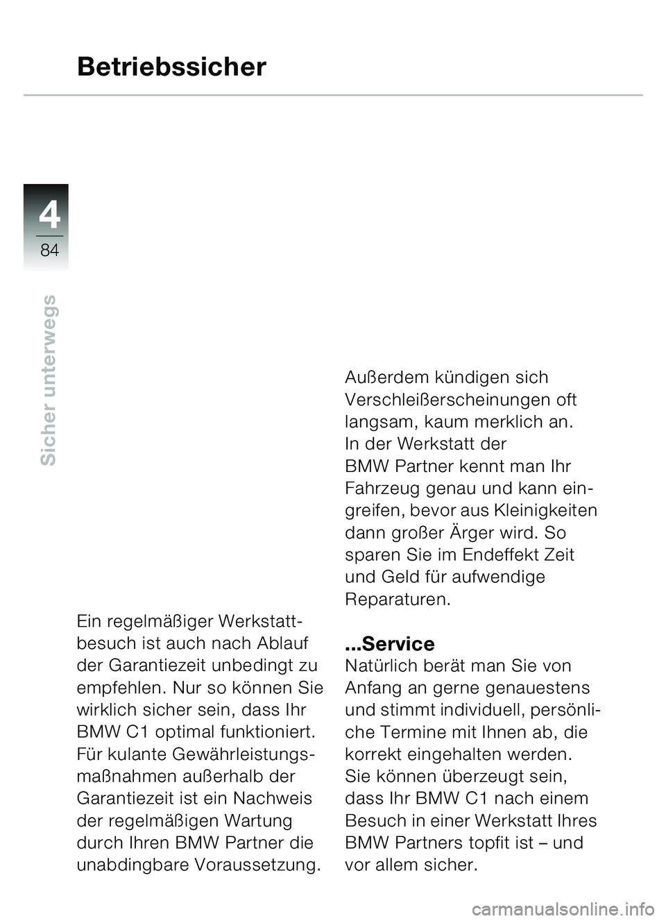 BMW MOTORRAD C1 2000  Betriebsanleitung (in German) 4
84
Sicher unterwegs
Betriebssicher
Ein regelmäßiger Werkstatt-
besuch ist auch nach Ablauf 
der Garantiezeit unbedingt zu 
empfehlen. Nur so k önnen Sie 
wirklich sicher sein, dass Ihr 
BMW C1 op