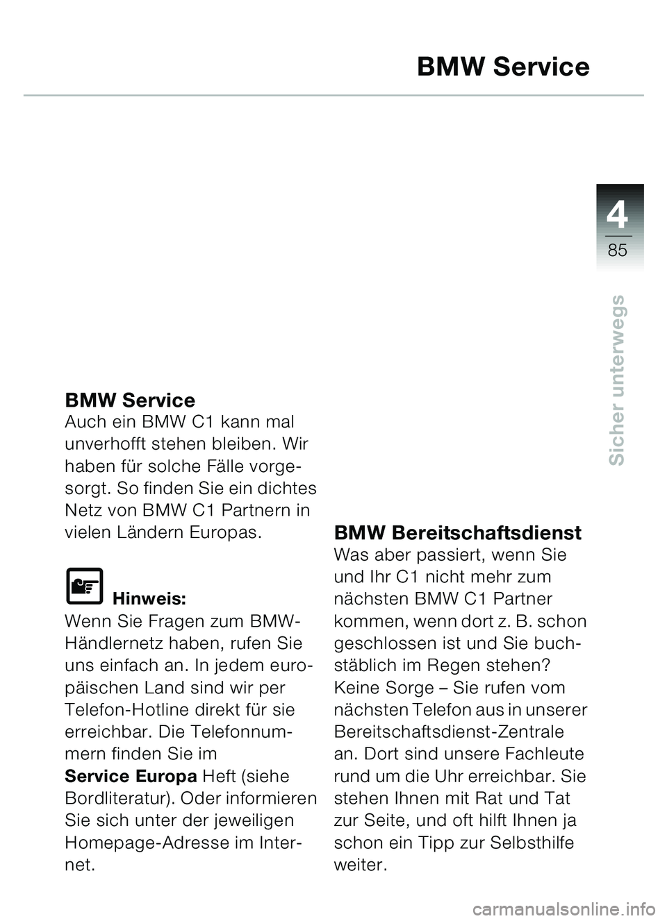 BMW MOTORRAD C1 2000  Betriebsanleitung (in German) 4
85
Sicher unterwegs
BMW Service
BMW Service Auch ein BMW C1 kann mal 
unverhofft stehen bleiben. Wir 
haben für solche Fälle vorge-
sorgt. So finden Sie ein dichtes 
Netz von BMW C1 Partnern in 
v