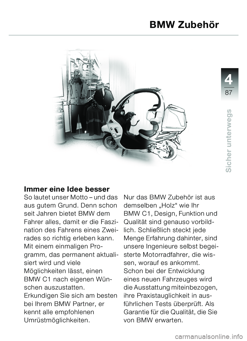 BMW MOTORRAD C1 2000  Betriebsanleitung (in German) 4
87
Sicher unterwegs
Immer eine Idee besserSo lautet unser Motto – und das 
aus gutem Grund. Denn schon 
seit Jahren bietet BMW dem 
Fahrer alles, damit er die Faszi-
nation des Fahrens eines Zwei-