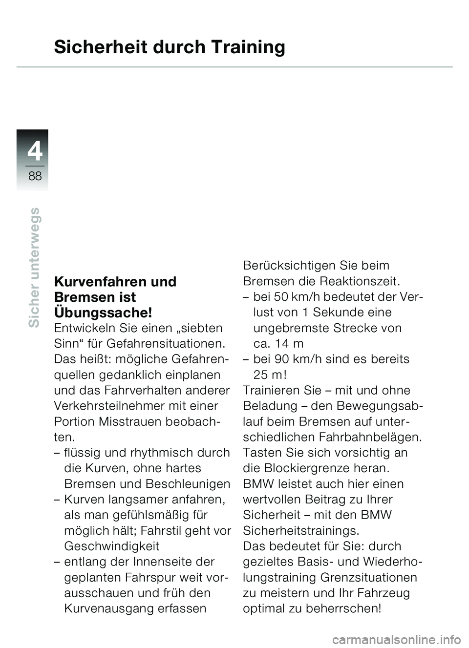 BMW MOTORRAD C1 2000  Betriebsanleitung (in German) 4
88
Sicher unterwegs
Sicherheit durch Training
Kurvenfahren und 
Bremsen ist 
Übungssache!
Entwickeln Sie einen „siebten 
Sinn “ f ü r Gefahrensituationen. 
Das hei ßt: m ögliche Gefahren-
qu