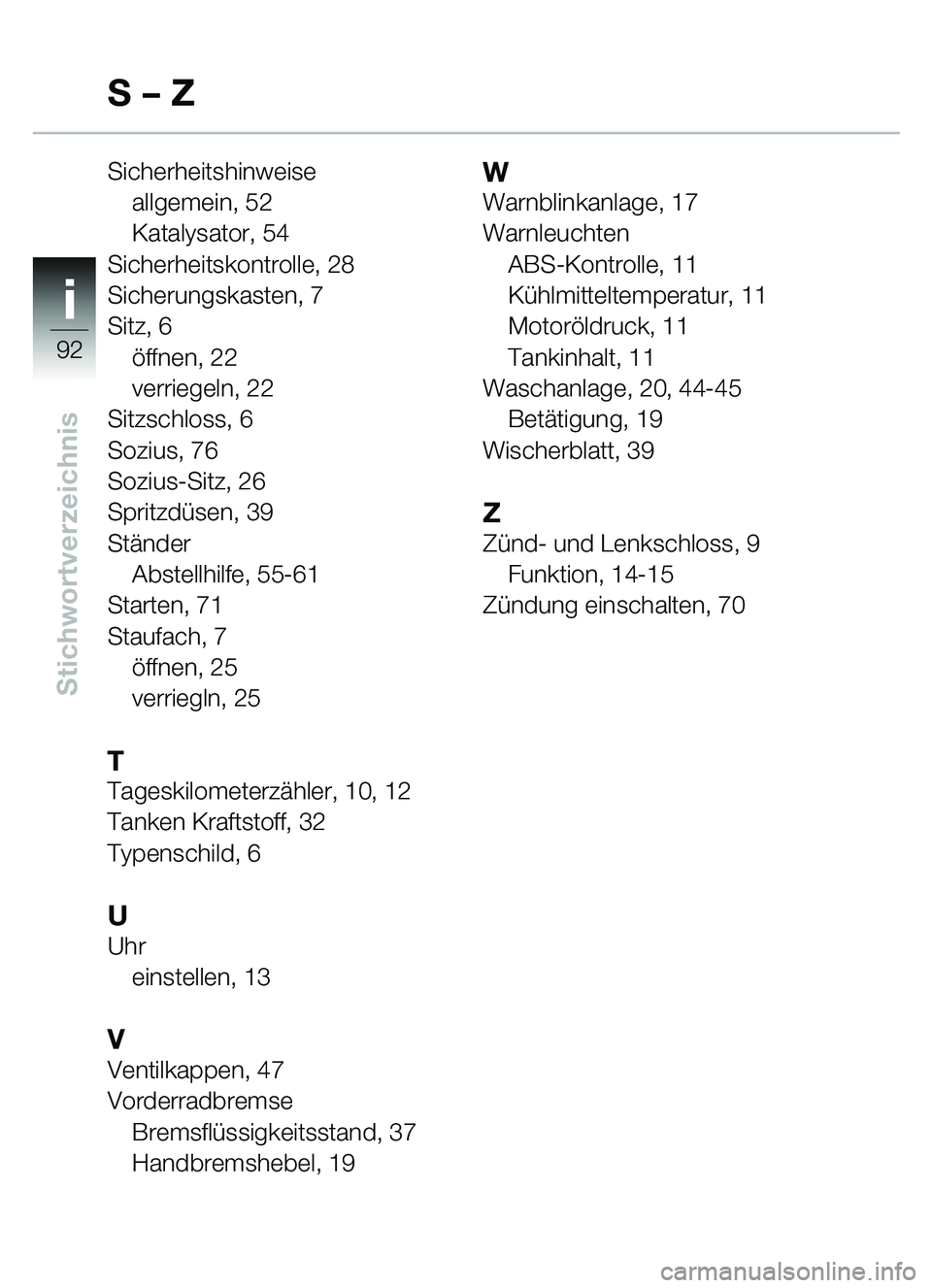 BMW MOTORRAD C1 2000  Betriebsanleitung (in German) ii
92
Stichwortverzeichnis
Sicherheitshinweiseallgemein, 52
Katalysator, 54
Sicherheitskontrolle, 28
Sicherungskasten, 7
Sitz, 6 öffnen, 22
verriegeln, 22
Sitzschloss, 6
Sozius, 76
Sozius-Sitz, 26
Sp