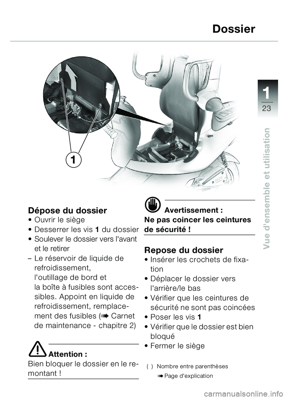 BMW MOTORRAD C1 2000  Livret de bord (in French) 111
23
Vue densemble et utilisation
Dépose du dossier Ouvrir le siège
 Desserrer les vis  1 du dossier
 Soulever le dossier vers lavant 
et le retirer
– Le r éservoir de liquide de 
refroidi