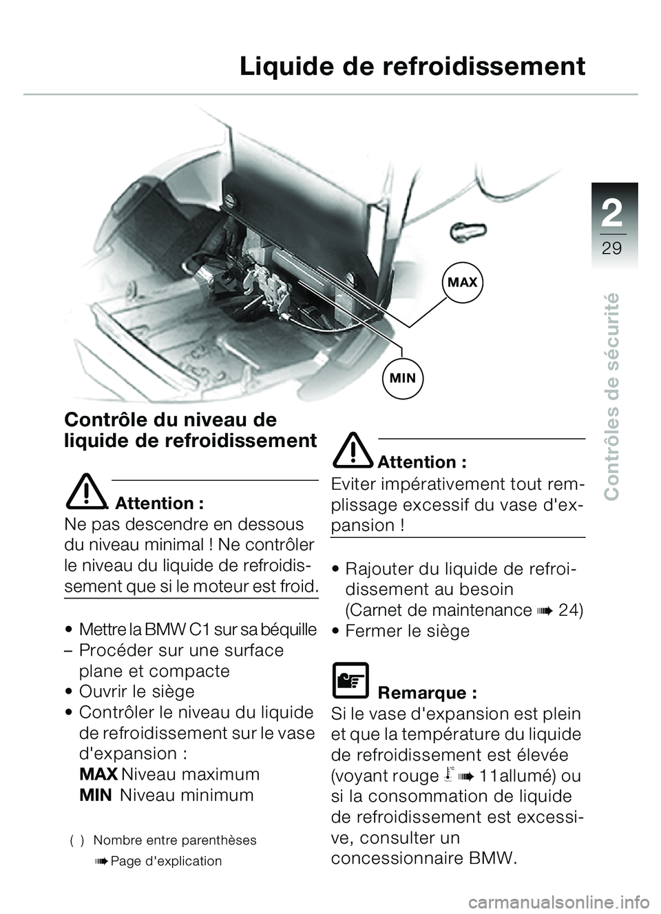 BMW MOTORRAD C1 2000  Livret de bord (in French) 2
29
Contrôles de s écurité
Liquide de refroidissement
Contrô le du niveau de 
liquide de refroidissement
e. Attention :
Ne pas descendre en dessous 
du niveau minimal ! Ne contrô ler 
le niveau 