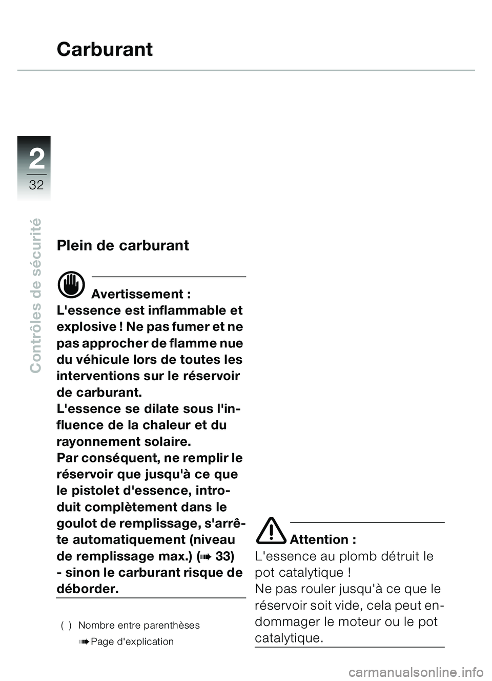 BMW MOTORRAD C1 2000  Livret de bord (in French) 2
32
Contrôles de s écurité
Carburant
Plein de carburant
d Avertissement :
Lessence est inflammable et 
explosive ! Ne pas fumer et ne 
pas approcher de flamme nue 
du véhicule lors de toutes les