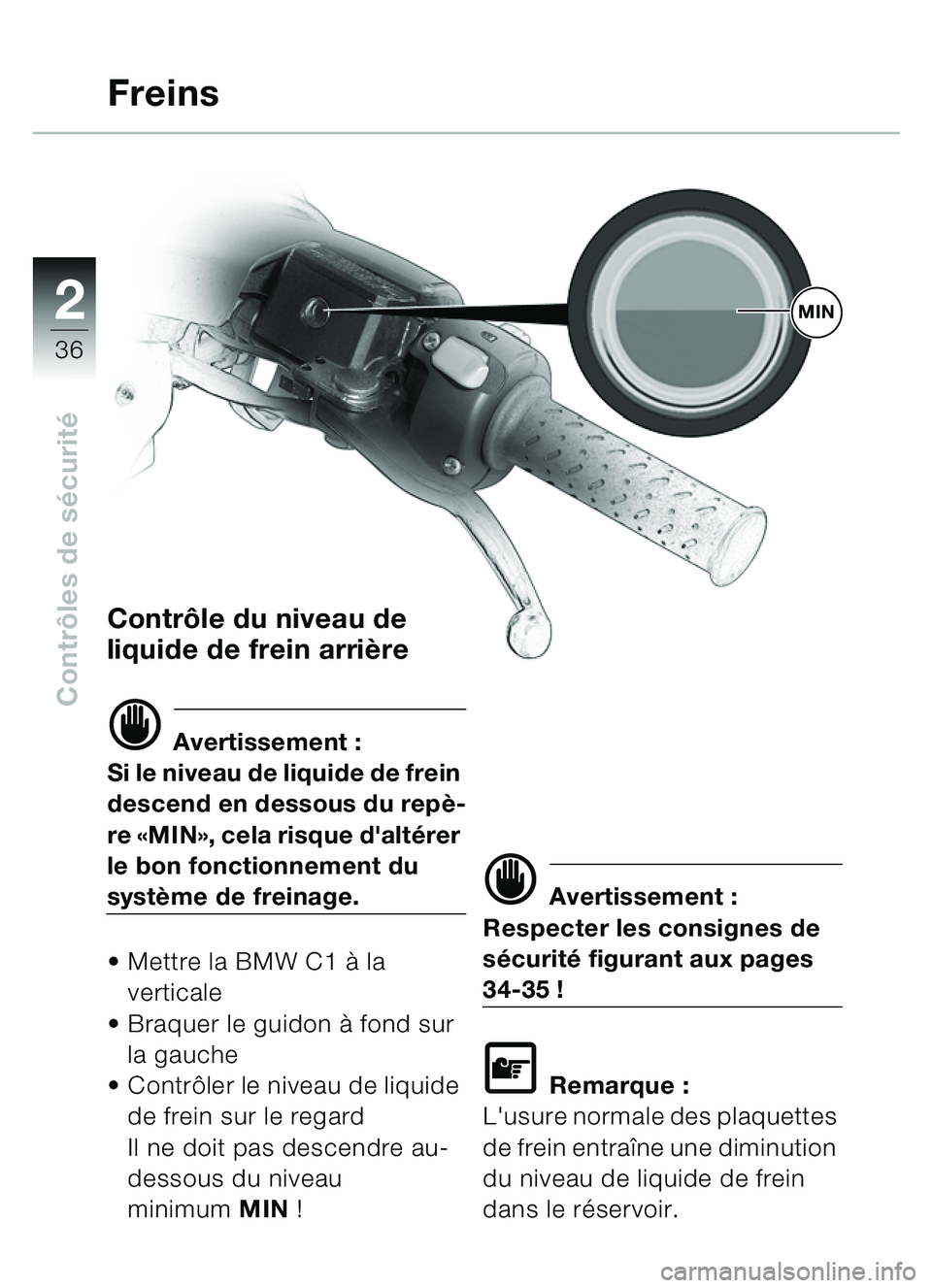 BMW MOTORRAD C1 2000  Livret de bord (in French) 2
36
Contrôles de s écurité
Contrô le du niveau de 
liquide de frein arri ère
d Avertissement :
Si le niveau de liquide de frein 
descend en dessous du repè-
re  «MIN », cela risque daltérer