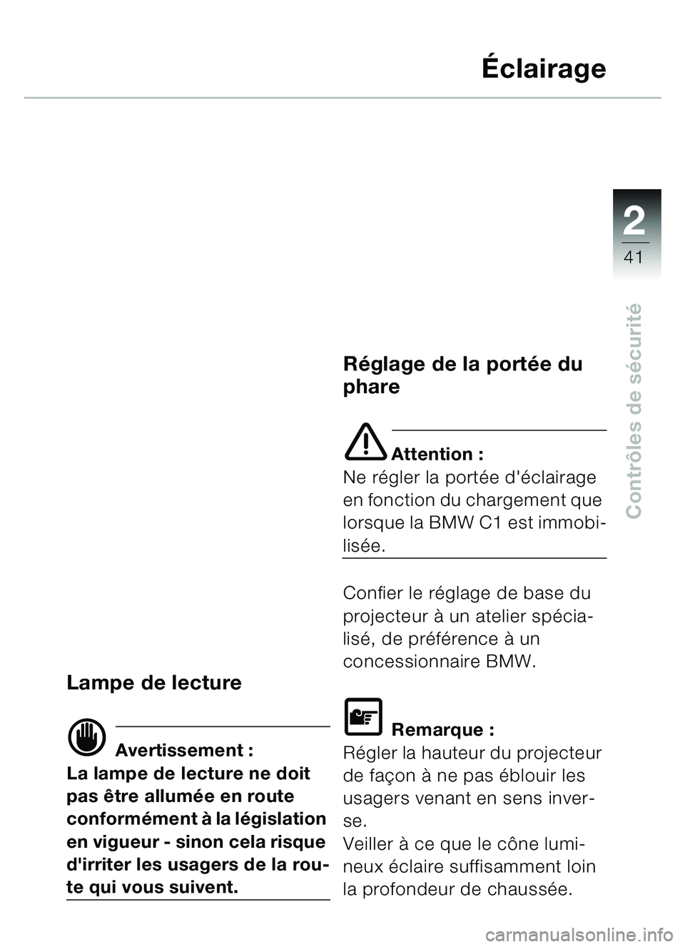BMW MOTORRAD C1 2000  Livret de bord (in French) 2
41
Contrôles de s écurité
Éclairage
Lampe de lecture
d Avertissement :
La lampe de lecture ne doit 
pas  être allum ée en route 
conform ément à la législation 
en vigueur - sinon cela risq