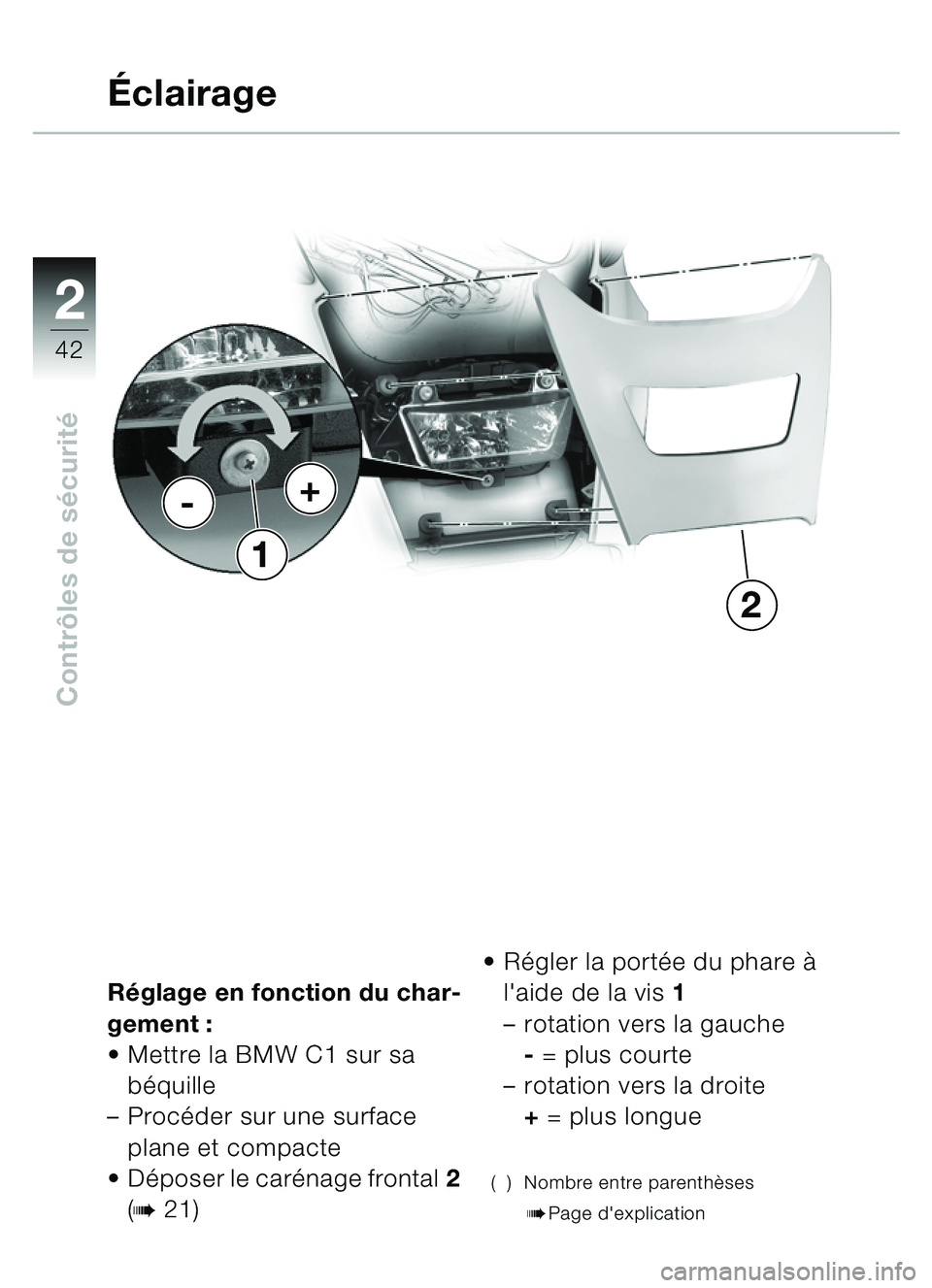 BMW MOTORRAD C1 2000  Livret de bord (in French) 2
42
Contrôles de s écurité
R églage en fonction du char-
gement :
 Mettre la BMW C1 sur sa 
béquille 
– Proc éder sur une surface 
plane et compacte
 Déposer le car énage frontal 2 
(
b 2