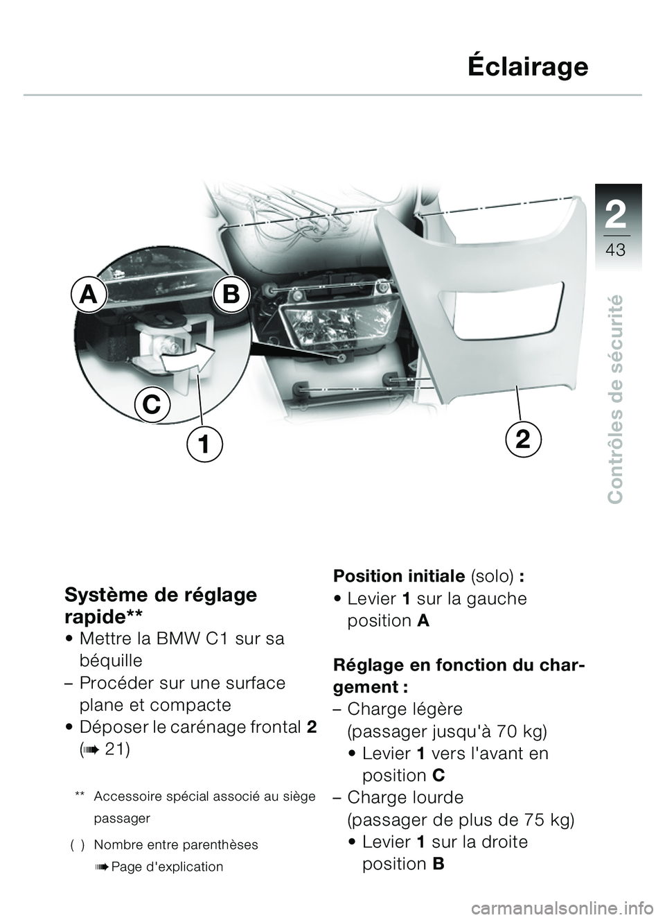 BMW MOTORRAD C1 2000  Livret de bord (in French) 2
43
Contrôles de s écurité
Système de r églage 
rapide**
 Mettre la BMW C1 sur sa 
béquille 
– Proc éder sur une surface 
plane et compacte
 Déposer le car énage frontal2 
(
b 21)
** Acc