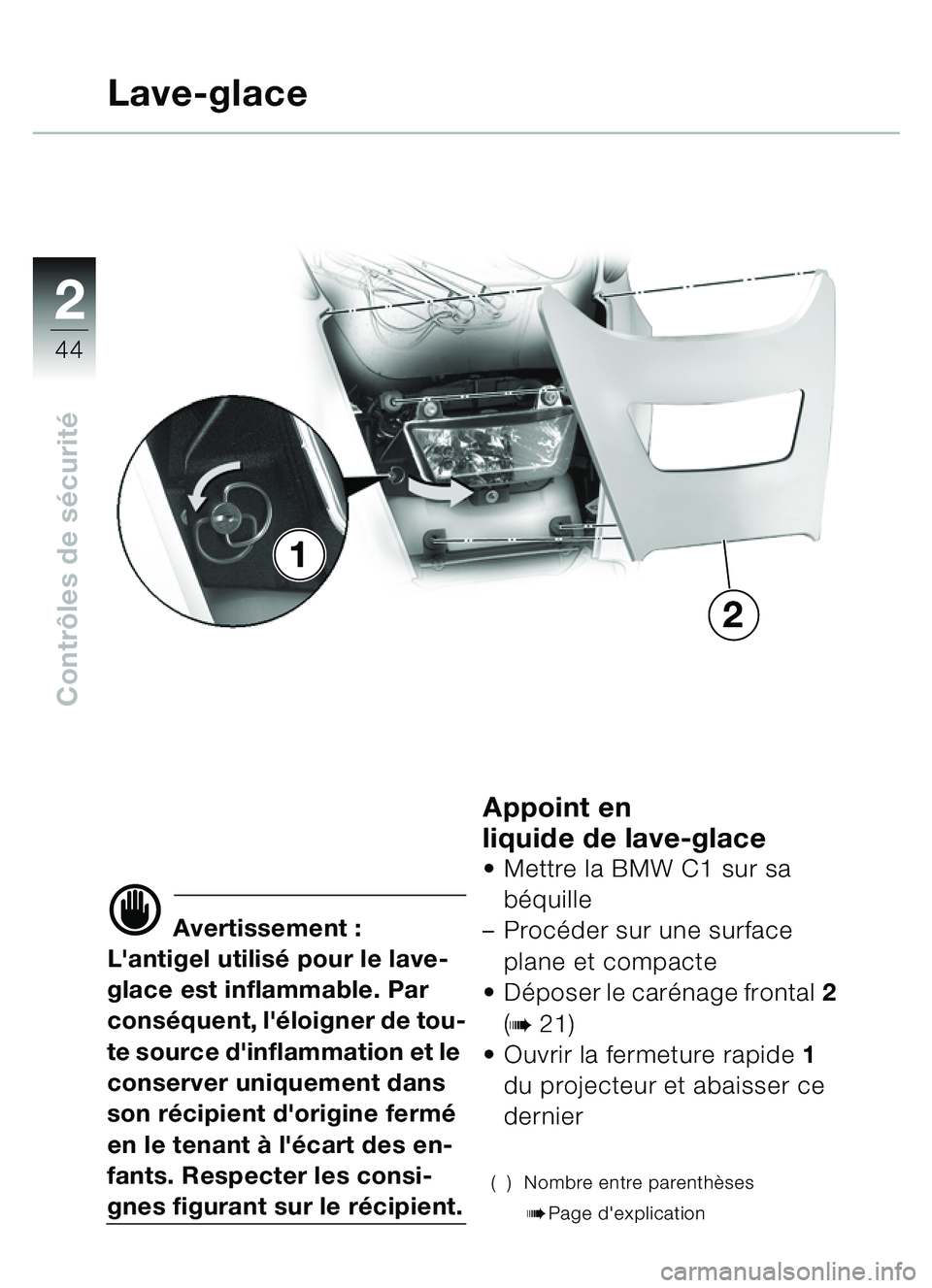 BMW MOTORRAD C1 2000  Livret de bord (in French) 2
44
Contrôles de s écurité
Lave-glace
d Avertissement :
Lantigel utilis é pour le lave-
glace est inflammable. Par 
cons équent, l éloigner de tou-
te source dinflammation et le 
conserver u