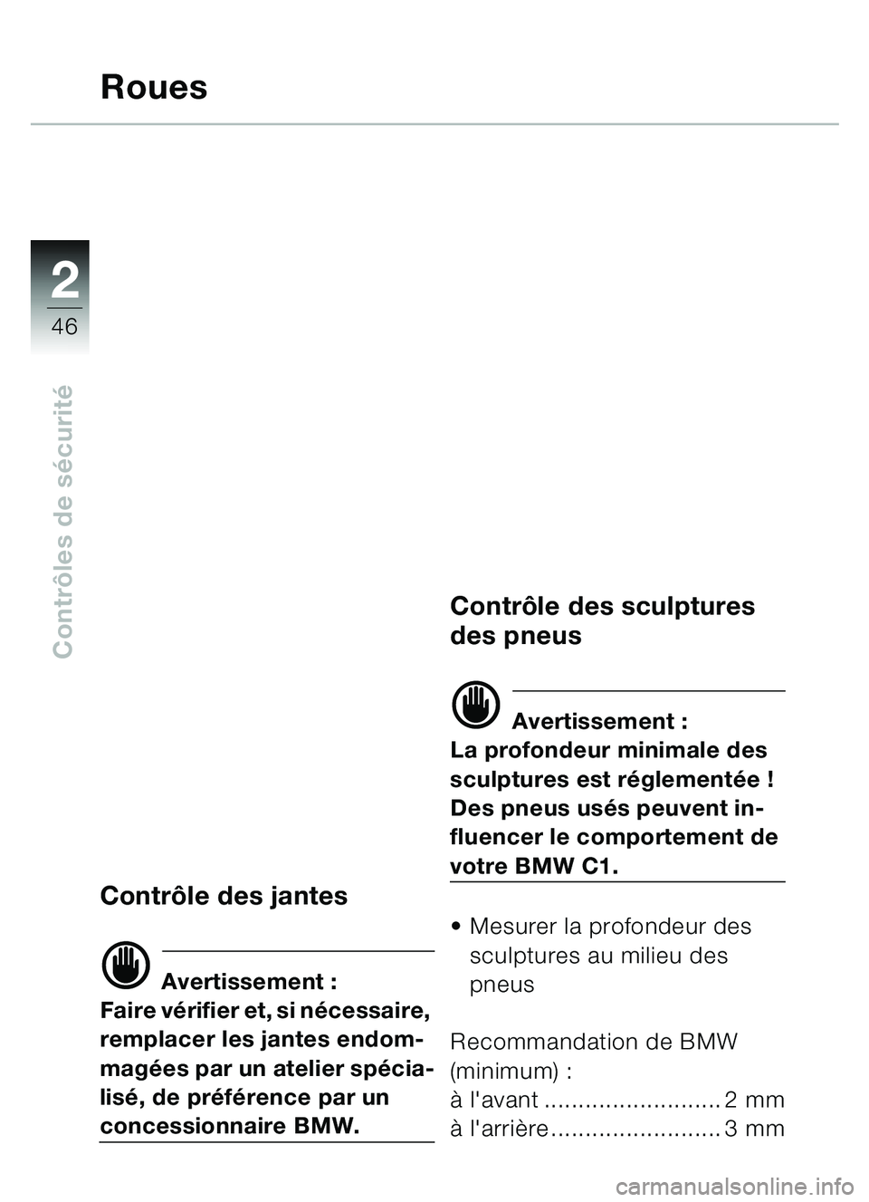 BMW MOTORRAD C1 2000  Livret de bord (in French) 2
46
Contrôles de s écurité
Roues
Contrô le des jantes
d Avertissement :
Faire vérifier et, si n écessaire, 
remplacer les jantes endom-
mag ées par un atelier sp écia-
lis é, de pr éférenc