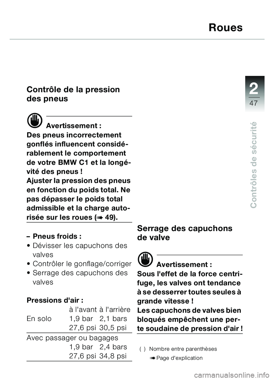 BMW MOTORRAD C1 2000  Livret de bord (in French) 2
47
Contrôles de s écurité
Roues
Contrô le de la pression 
des pneus
d Avertissement :
Des pneus incorrectement 
gonfl és influencent considé-
rablement le comportement 
de votre BMW C1 et la l