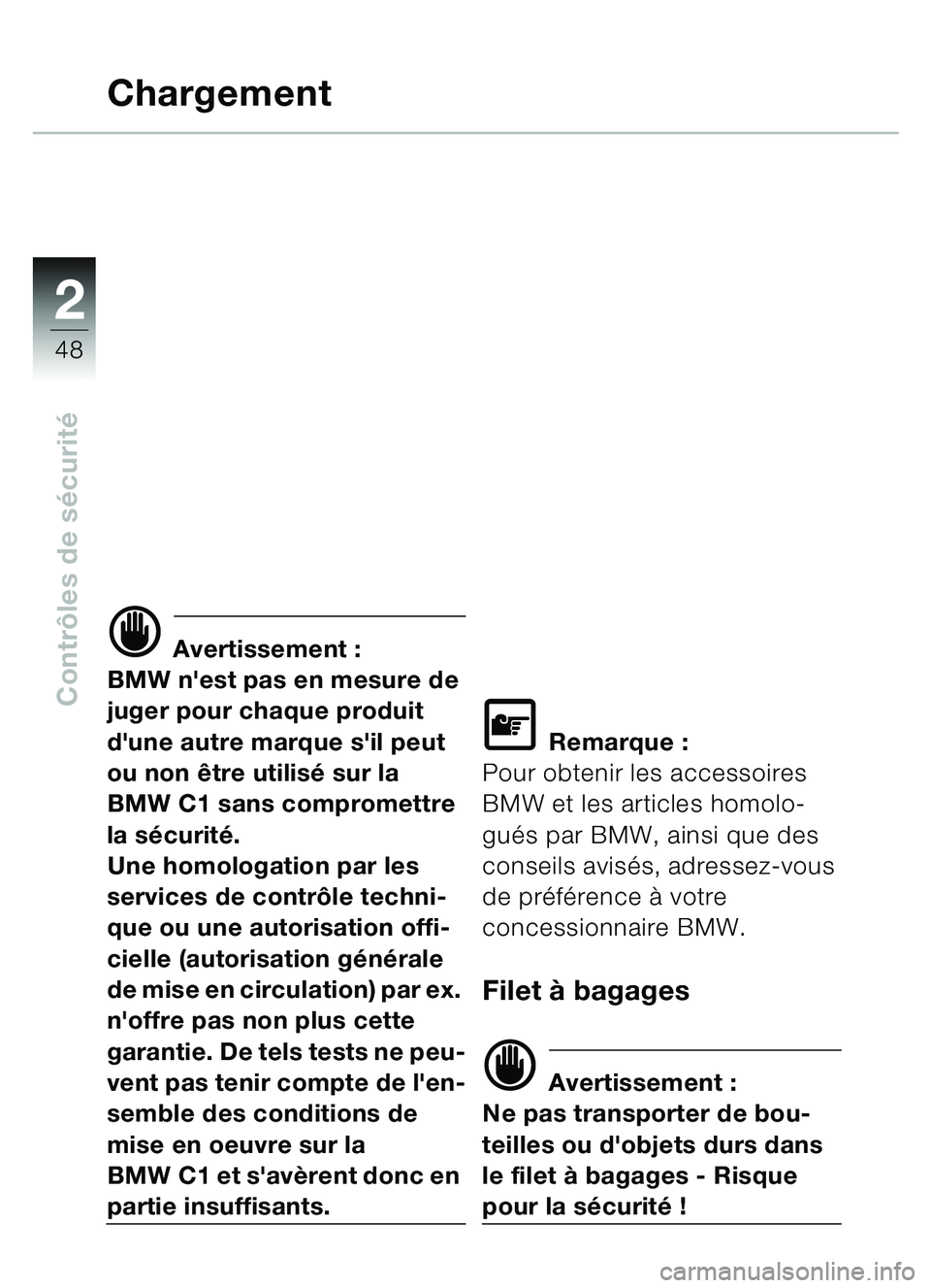 BMW MOTORRAD C1 2000  Livret de bord (in French) 2
48
Contrôles de s écurité
Chargement
d Avertissement :
BMW nest pas en mesure de 
juger pour chaque produit 
dune autre marque sil peut 
ou non être utilis é sur la 
BMW C1 sans compromettre