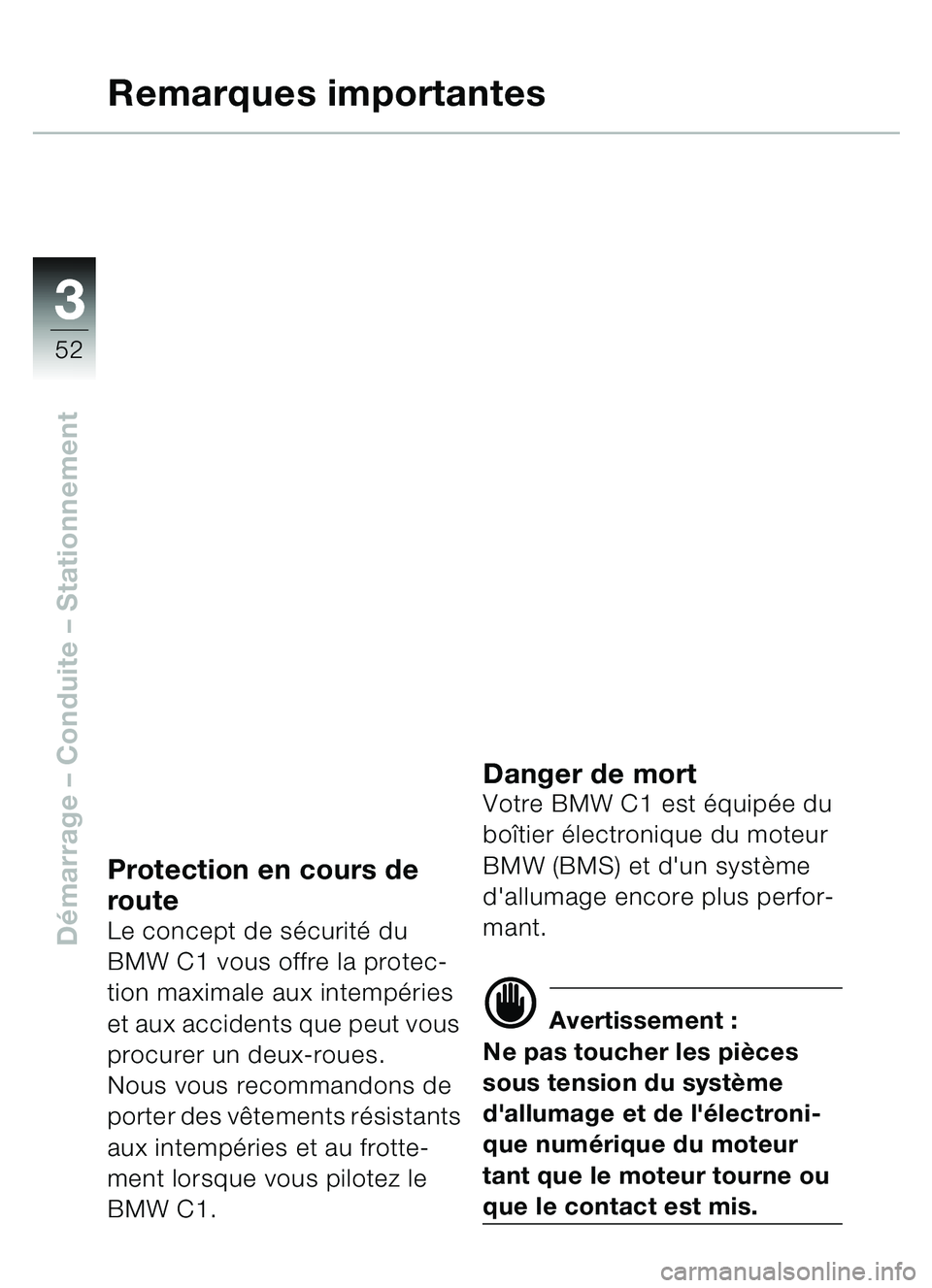 BMW MOTORRAD C1 2000  Livret de bord (in French) 33
52
Démarrage  – Conduite  – Stationnement
Remarques importantes
Protection en cours de 
route
Le concept de s écurit é du 
BMW C1 vous offre la protec-
tion maximale aux intemp éries 
et au