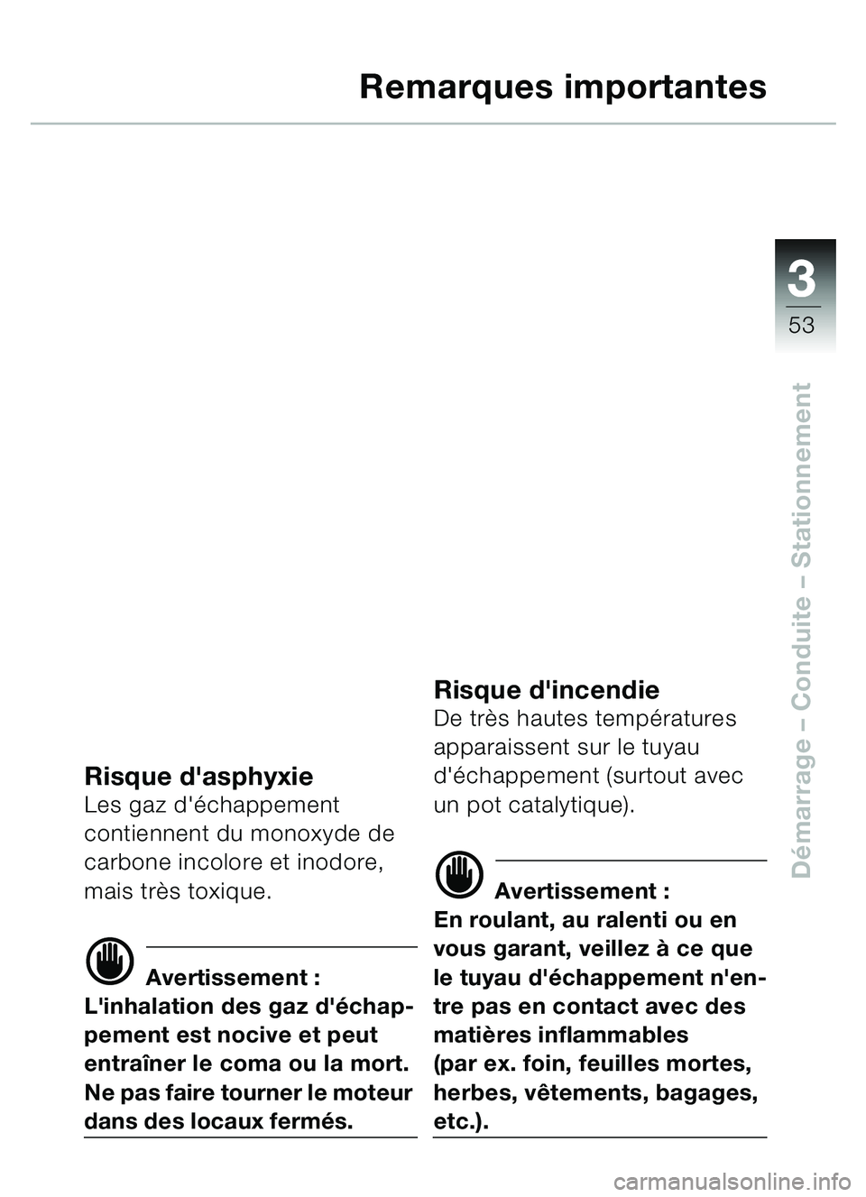BMW MOTORRAD C1 2000  Livret de bord (in French) 33
53
Démarrage  – Conduite  – Stationnement
Remarques importantes
Risque dasphyxieLes gaz déchappement 
contiennent du monoxyde de 
carbone incolore et inodore, 
mais tr ès toxique. 
d Avert