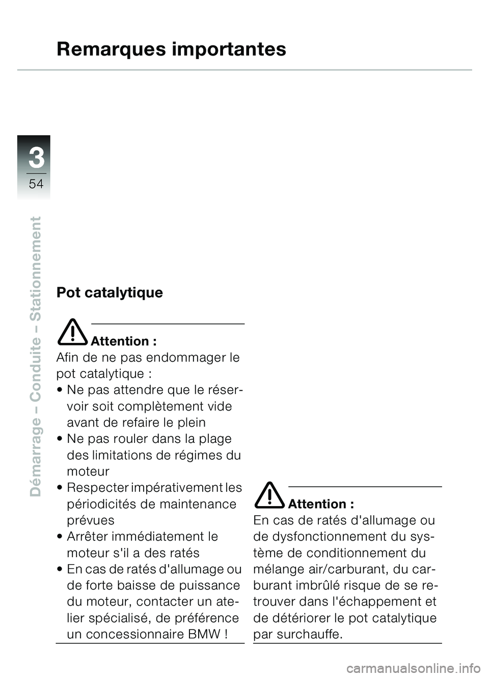 BMW MOTORRAD C1 2000  Livret de bord (in French) 33
54
Démarrage  – Conduite  – Stationnement
Remarques importantes
Pot catalytique
e Attention :
Afin de ne pas endommager le 
pot catalytique :
 Ne pas attendre que le r éser-
voir soit compl