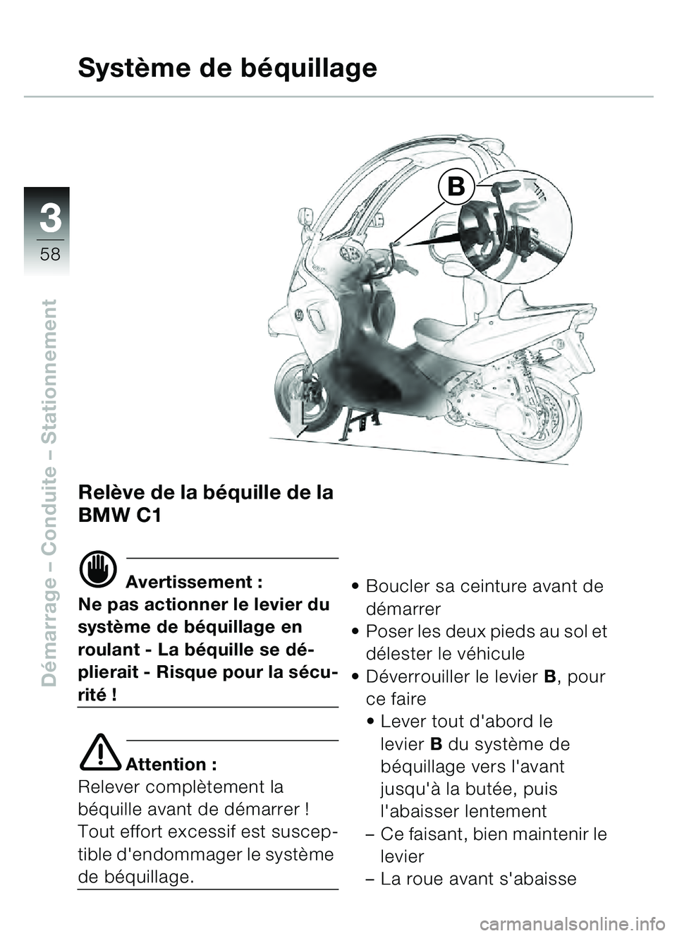 BMW MOTORRAD C1 2000  Livret de bord (in French) 33
58
Démarrage  – Conduite  – Stationnement
B
Relève de la béquille de la 
BMW C1
d Avertissement :
Ne pas actionner le levier du 
syst ème de b équillage en 
roulant - La béquille se d é-