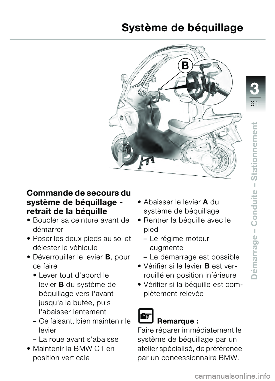 BMW MOTORRAD C1 2000 Livret de bord (in French) 33
61
Démarrage – Conduite – Stationnement
B
Syst
ème de b équillage
Commande de secours du
systè me de b équillage -
retrait de la bé quille
Boucler sa ceinture avant de
démarrer
P BMW MOTORRAD C1 2000 Livret de bord (in French) 33
61
Démarrage – Conduite – Stationnement
B
Syst
ème de b équillage
Commande de secours du
systè me de b équillage -
retrait de la bé quille
Boucler sa ceinture avant de
démarrer
P