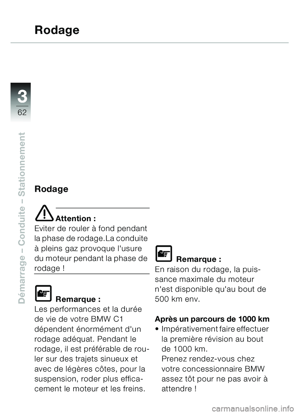 BMW MOTORRAD C1 2000  Livret de bord (in French) 33
62
Démarrage  – Conduite  – Stationnement
Rodage
Rodage
e Attention :
Eviter de rouler  à fond pendant 
la phase de rodage.La conduite 
à  pleins gaz provoque lusure 
du moteur pendant la p