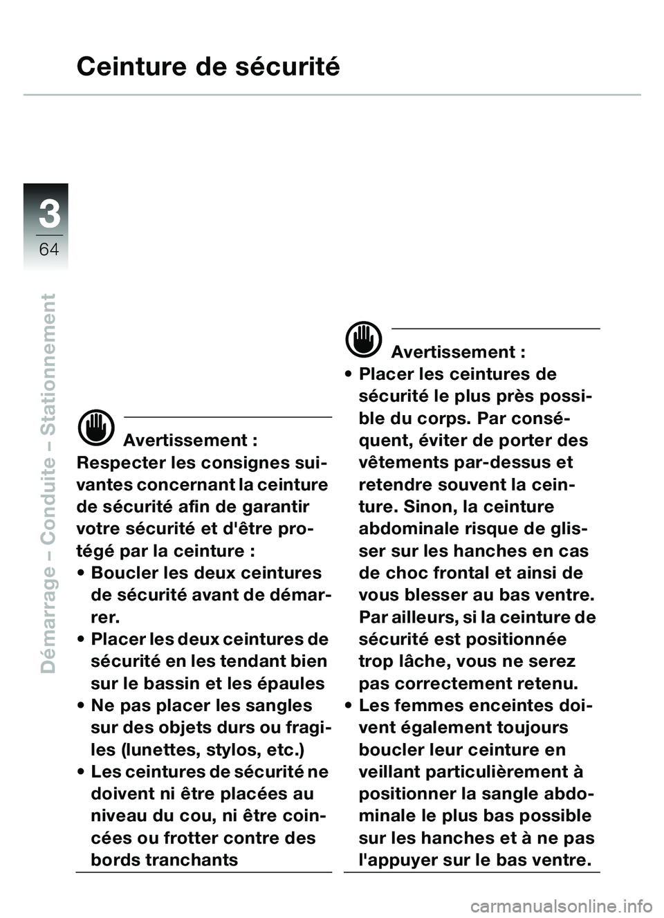 BMW MOTORRAD C1 2000 Livret de bord (in French) 33
64
Démarrage – Conduite – Stationnement
Ceinture de s écurité
d Avertissement :
Respecter les consignes sui-
vantes concernant la ceinture
de s écurit é afin de garantir
votre s écuri BMW MOTORRAD C1 2000 Livret de bord (in French) 33
64
Démarrage – Conduite – Stationnement
Ceinture de s écurité
d Avertissement :
Respecter les consignes sui-
vantes concernant la ceinture
de s écurit é afin de garantir
votre s écuri