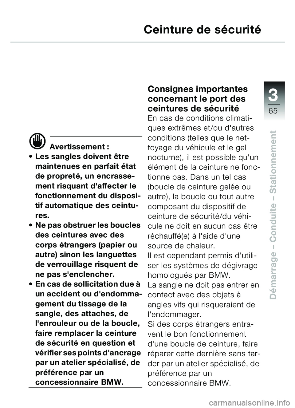 BMW MOTORRAD C1 2000 Livret de bord (in French) 33
65
Démarrage – Conduite – Stationnement
Ceinture de s écurité
d Avertissement :
Les sangles doivent être
maintenues en parfait état
de propret é, un encrasse-
ment risquant daffe BMW MOTORRAD C1 2000 Livret de bord (in French) 33
65
Démarrage – Conduite – Stationnement
Ceinture de s écurité
d Avertissement :
Les sangles doivent être
maintenues en parfait état
de propret é, un encrasse-
ment risquant daffe