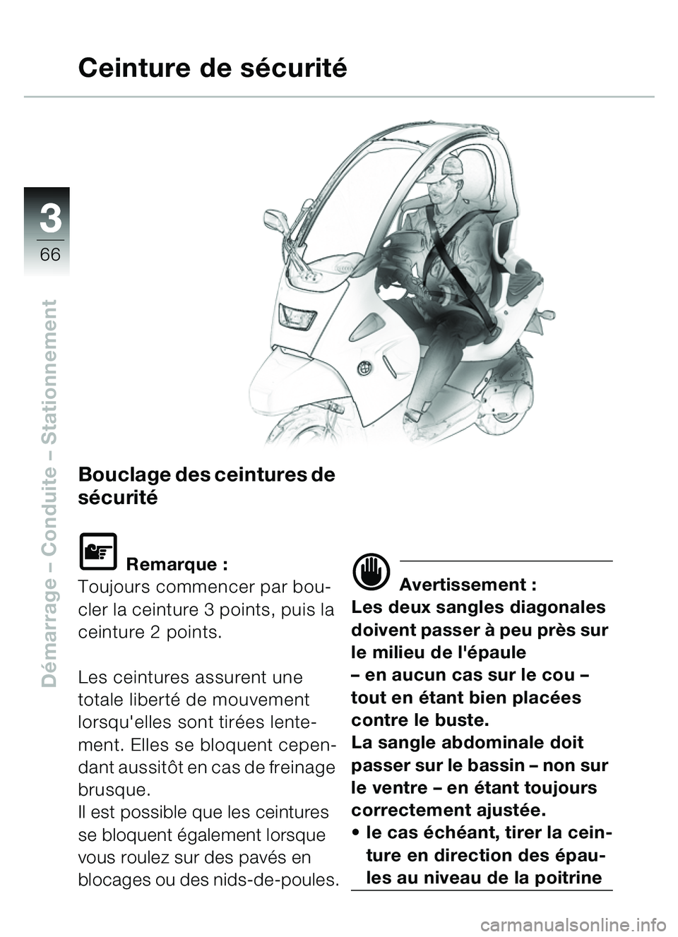 BMW MOTORRAD C1 2000 Livret de bord (in French) 33
66
Démarrage – Conduite – Stationnement
Bouclage des ceintures de
sécurité
\f Remarque :
Toujours commencer par bou-
cler la ceinture 3 points, puis la
ceinture 2 points.
Les ceintures a BMW MOTORRAD C1 2000 Livret de bord (in French) 33
66
Démarrage – Conduite – Stationnement
Bouclage des ceintures de
sécurité
\f Remarque :
Toujours commencer par bou-
cler la ceinture 3 points, puis la
ceinture 2 points.
Les ceintures a