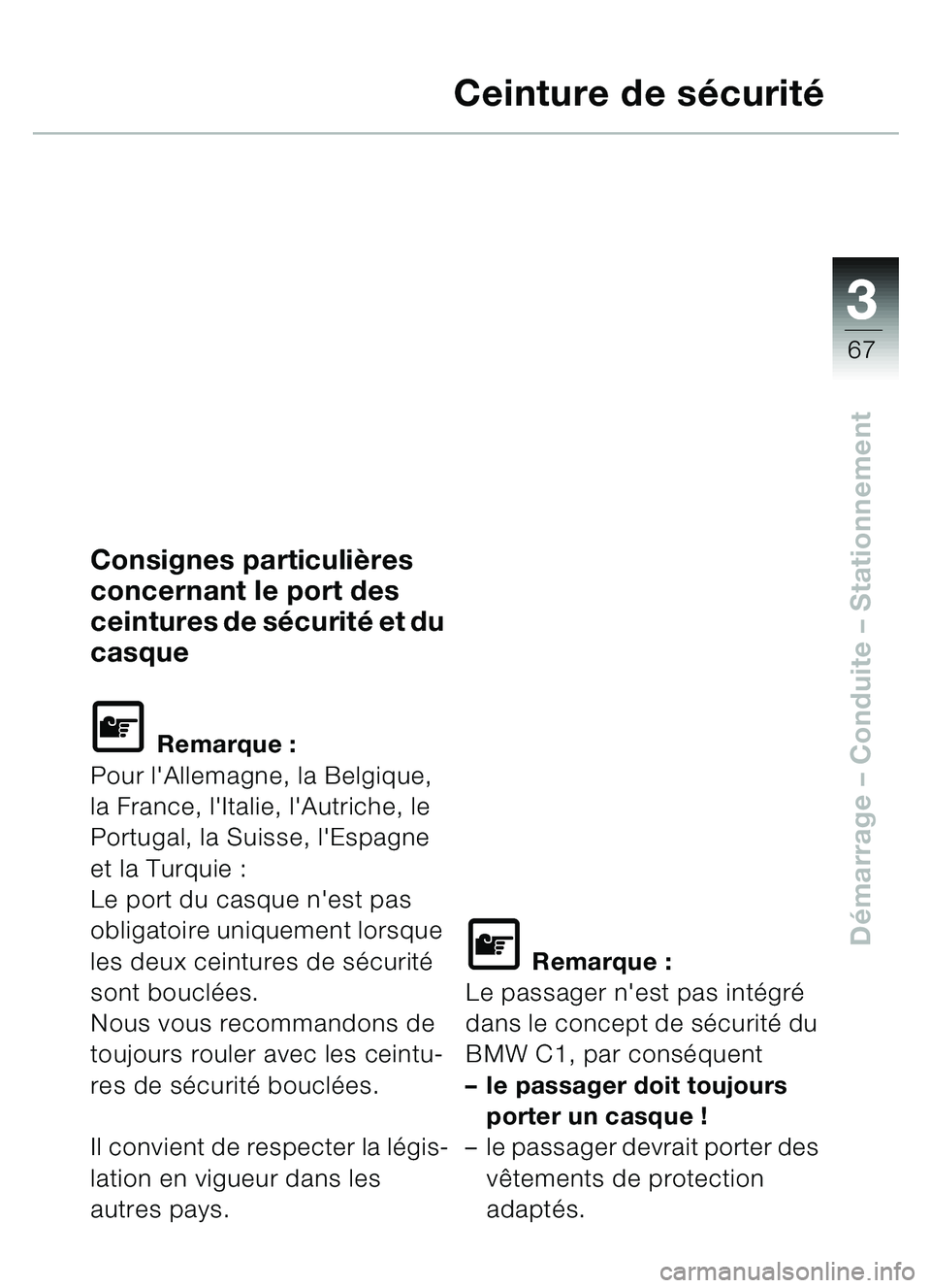 BMW MOTORRAD C1 2000 Livret de bord (in French) 33
67
Démarrage – Conduite – Stationnement
Ceinture de sécurité
Consignes particulières
concernant le port des
ceintures de sécurité et du
casque
L Remarque :
Pour lAllemagne, la Belgiqu BMW MOTORRAD C1 2000 Livret de bord (in French) 33
67
Démarrage – Conduite – Stationnement
Ceinture de sécurité
Consignes particulières
concernant le port des
ceintures de sécurité et du
casque
L Remarque :
Pour lAllemagne, la Belgiqu
