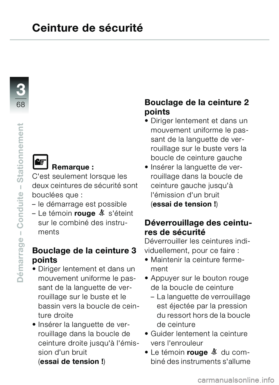 BMW MOTORRAD C1 2000 Livret de bord (in French) 33
68
Démarrage – Conduite – Stationnement
Ceinture de s écurité
\f Remarque :
Cest seulement lorsque les
deux ceintures de sécurit é sont
boucl ées que :
– le d émarrage est possib BMW MOTORRAD C1 2000 Livret de bord (in French) 33
68
Démarrage – Conduite – Stationnement
Ceinture de s écurité
\f Remarque :
Cest seulement lorsque les
deux ceintures de sécurit é sont
boucl ées que :
– le d émarrage est possib
