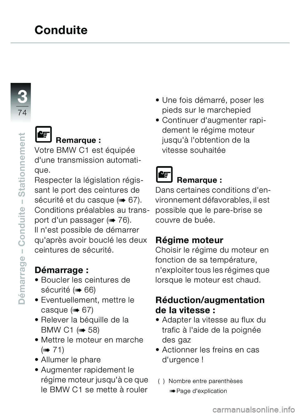 BMW MOTORRAD C1 2000  Livret de bord (in French) 33
74
Démarrage  – Conduite  – Stationnement
Conduite
\f Remarque :
Votre BMW C1 est  équipée 
dune transmission automati-
que.
Respecter la l égislation régis-
sant le port des ceintures de