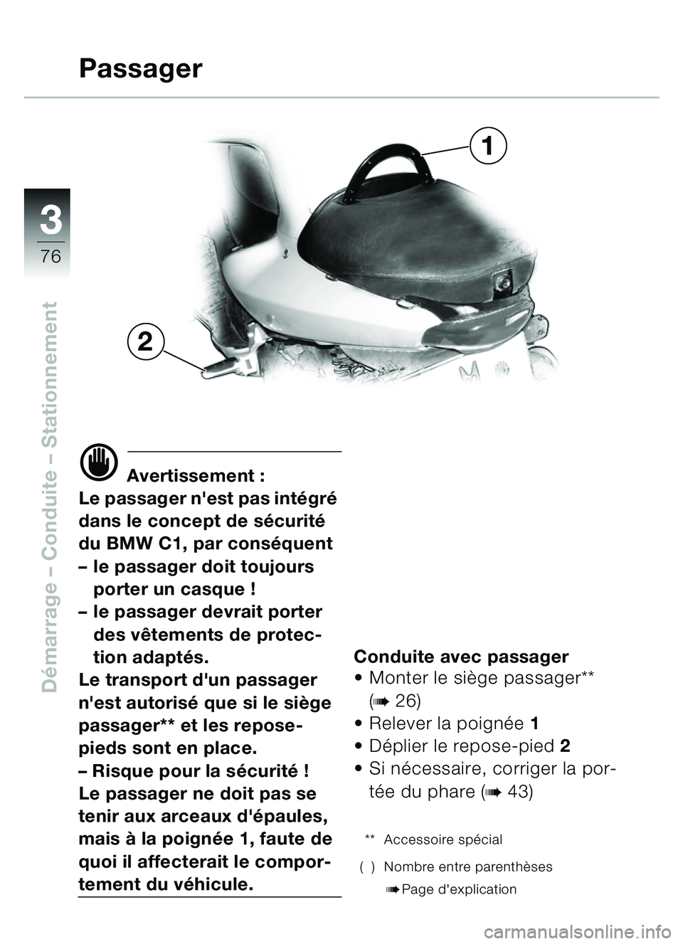 BMW MOTORRAD C1 2000 Livret de bord (in French) 33
76
Démarrage – Conduite – Stationnement
d Avertissement :
Le passager nest pas int égr é
dans le concept de s écurité
du BMW C1, par conséquent
– le passager doit toujours
porter BMW MOTORRAD C1 2000 Livret de bord (in French) 33
76
Démarrage – Conduite – Stationnement
d Avertissement :
Le passager nest pas int égr é
dans le concept de s écurité
du BMW C1, par conséquent
– le passager doit toujours
porter