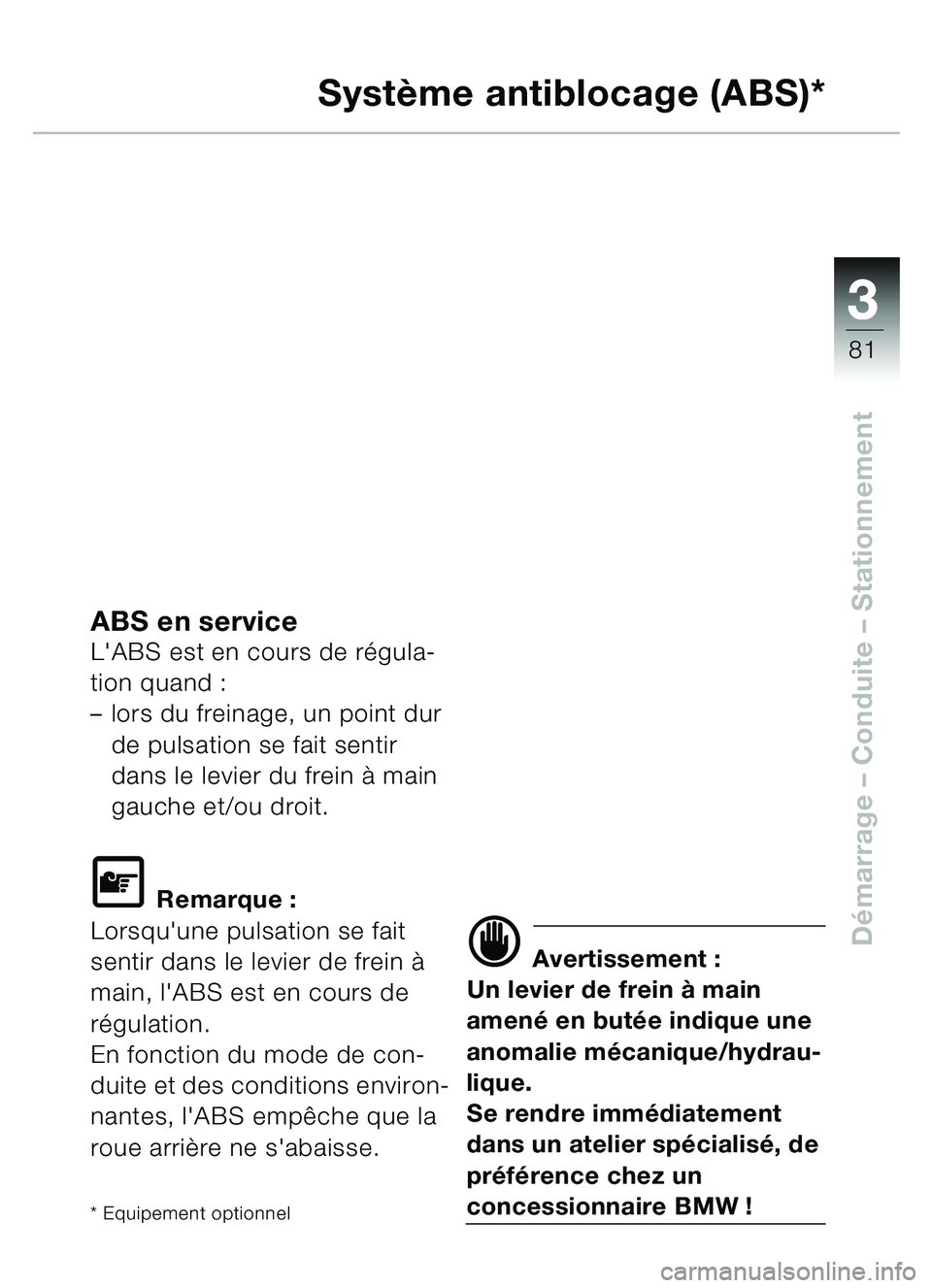 BMW MOTORRAD C1 2000 Livret de bord (in French) 33
81
Démarrage – Conduite – Stationnement
Système antiblocage (ABS)*
ABS en serviceLABS est en cours de r égula-
tion quand :
– lors du freinage, un point dur
de pulsation se fait sentir BMW MOTORRAD C1 2000 Livret de bord (in French) 33
81
Démarrage – Conduite – Stationnement
Système antiblocage (ABS)*
ABS en serviceLABS est en cours de r égula-
tion quand :
– lors du freinage, un point dur
de pulsation se fait sentir