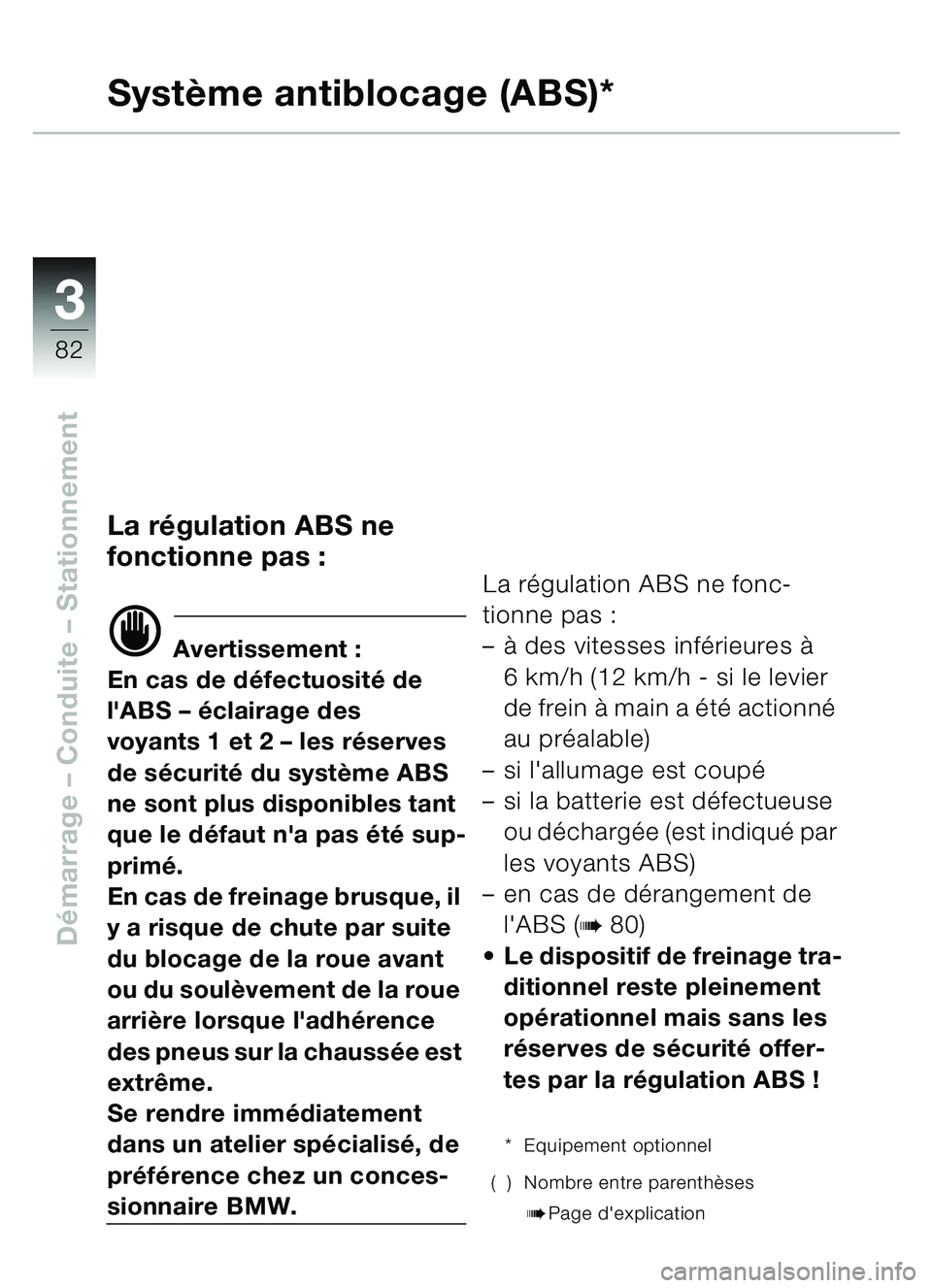 BMW MOTORRAD C1 2000 Livret de bord (in French) 33
82
Démarrage – Conduite – Stationnement
Système antiblocage (ABS)*
La régulation ABS ne
fonctionne pas :
d Avertissement :
En cas de d éfectuosité de
lABS – éclairage des
voyants BMW MOTORRAD C1 2000 Livret de bord (in French) 33
82
Démarrage – Conduite – Stationnement
Système antiblocage (ABS)*
La régulation ABS ne
fonctionne pas :
d Avertissement :
En cas de d éfectuosité de
lABS – éclairage des
voyants