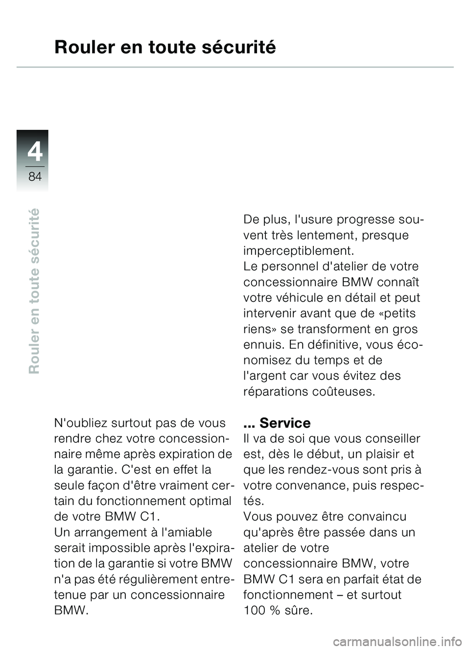 BMW MOTORRAD C1 2000 Livret de bord (in French) 4
84
Rouler en toute sécurité
Rouler en toute s écurité
Noubliez surtout pas de vous
rendre chez votre concession-
naire même après expiration de
la garantie. Cest en effet la
seule fa çon BMW MOTORRAD C1 2000 Livret de bord (in French) 4
84
Rouler en toute sécurité
Rouler en toute s écurité
Noubliez surtout pas de vous
rendre chez votre concession-
naire même après expiration de
la garantie. Cest en effet la
seule fa çon