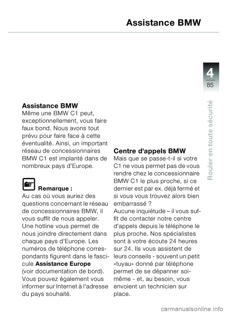 BMW MOTORRAD C1 2000  Livret de bord (in French) 4
85
Rouler en toute sécurité
Assistance BMW
Assistance BMWMême une BMW C1 peut, 
exceptionnellement, vous faire 
faux bond. Nous avons tout 
pr évu pour faire face à  cette 
éventualit é. Ains
