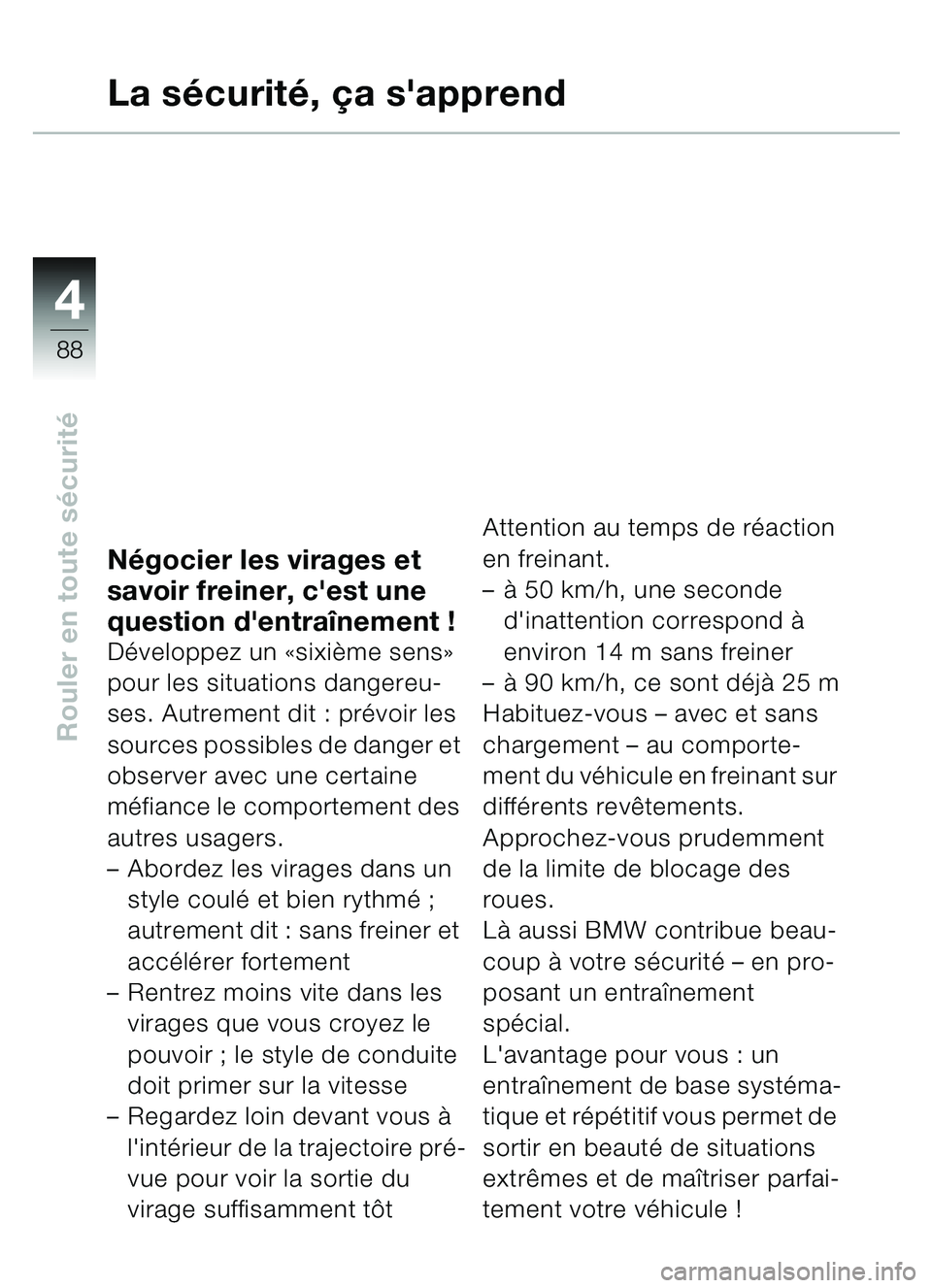 BMW MOTORRAD C1 2000 Livret de bord (in French) 4
88
Rouler en toute sécurité
La s écurit é, ç a sapprend
Négocier les virages et
savoir freiner, cest une
question dentra înement !
Développez un «sixième sens»
pour les situations BMW MOTORRAD C1 2000 Livret de bord (in French) 4
88
Rouler en toute sécurité
La s écurit é, ç a sapprend
Négocier les virages et
savoir freiner, cest une
question dentra înement !
Développez un «sixième sens»
pour les situations