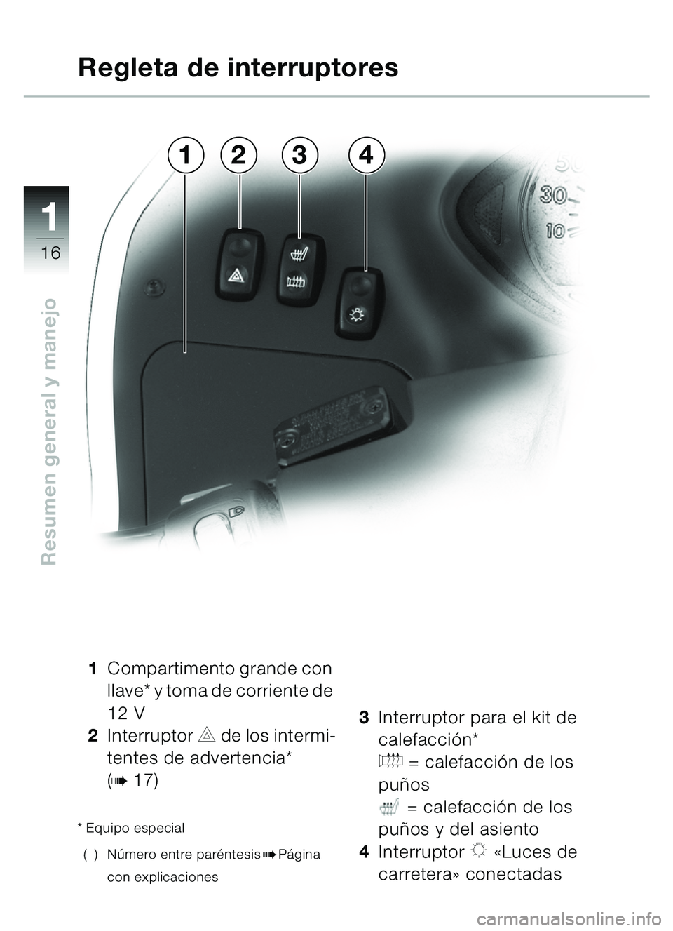 BMW MOTORRAD C1 2000  Manual de instrucciones (in Spanish) 11
16
Resumen general y manejo
1Compartimento grande con 
llave* y toma de corriente de 
12 V
2 Interruptor 
C de los intermi-
tentes de advertencia* 
(
b17)
* Equipo especial
() N úmero entre par é